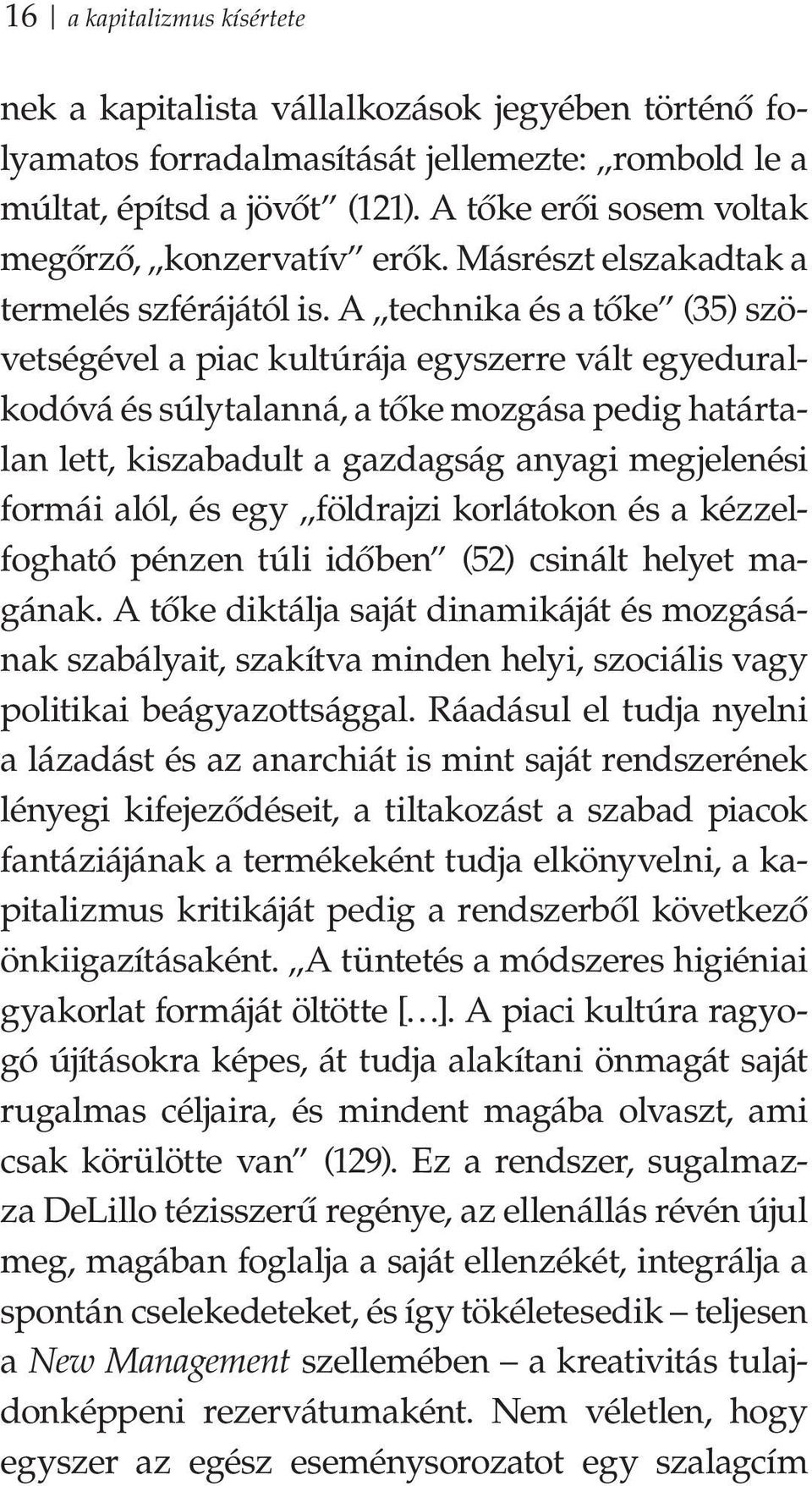 A technika és a tőke (35) szövetségével a piac kultúrája egyszerre vált egyeduralkodóvá és súlytalanná, a tőke mozgása pedig határtalan lett, kiszabadult a gazdagság anyagi megjelenési formái alól,