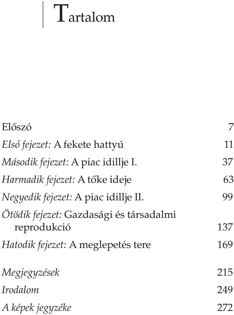 37 Harmadik fejezet: A tőke ideje 63 Negyedik fejezet: A piac idillje II.