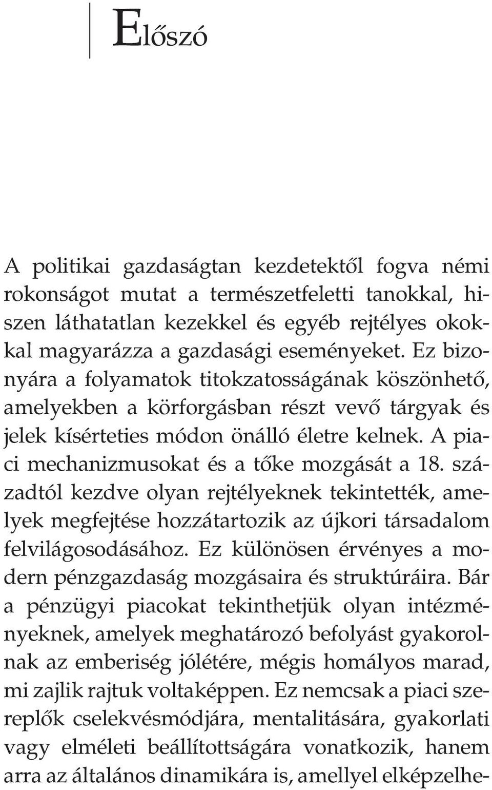 századtól kezdve olyan rejtélyeknek tekintették, amelyek megfejtése hozzátartozik az újkori társadalom felvilágosodásához. Ez különösen érvényes a modern pénzgazdaság mozgásaira és struktúráira.