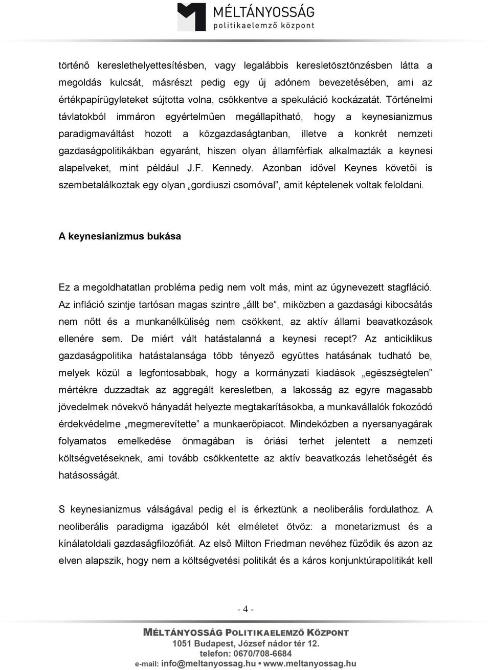 Történelmi távlatokból immáron egyértelműen megállapítható, hogy a keynesianizmus paradigmaváltást hozott a közgazdaságtanban, illetve a konkrét nemzeti gazdaságpolitikákban egyaránt, hiszen olyan