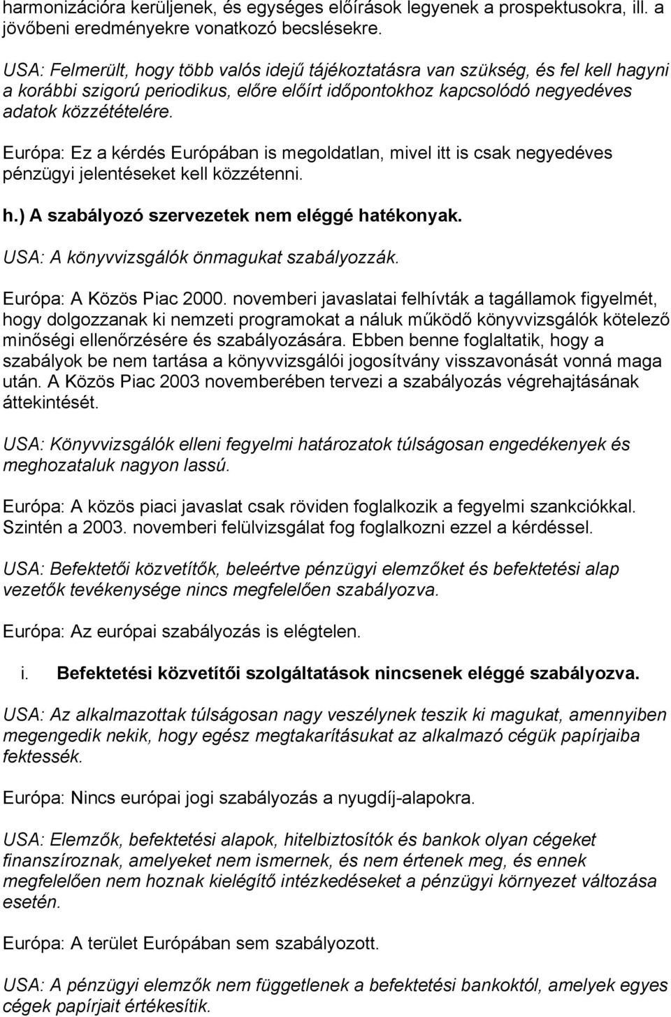 Európa: Ez a kérdés Európában is megoldatlan, mivel itt is csak negyedéves pénzügyi jelentéseket kell közzétenni. h.) A szabályozó szervezetek nem eléggé hatékonyak.