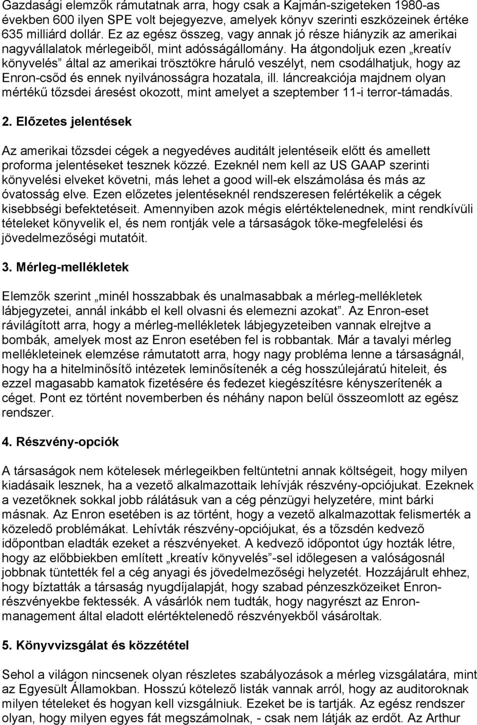 Ha átgondoljuk ezen kreatív könyvelés által az amerikai trösztökre háruló veszélyt, nem csodálhatjuk, hogy az Enron-csőd és ennek nyilvánosságra hozatala, ill.