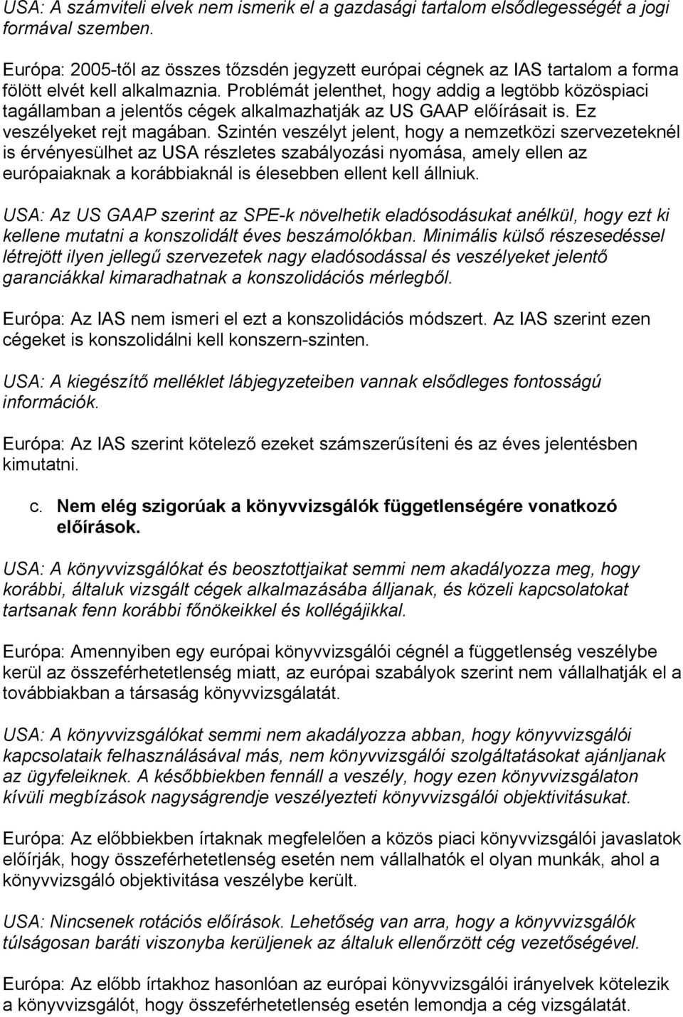 Problémát jelenthet, hogy addig a legtöbb közöspiaci tagállamban a jelentős cégek alkalmazhatják az US GAAP előírásait is. Ez veszélyeket rejt magában.