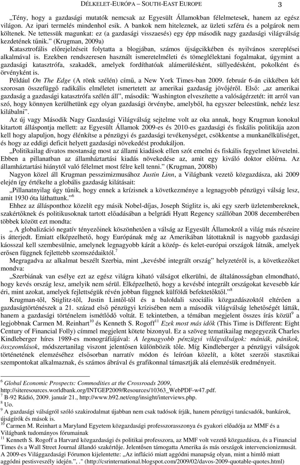 (Krugman, 2009a) Katasztrofális elırejelzéseit folytatta a blogjában, számos újságcikkében és nyilvános szereplései alkalmával is.