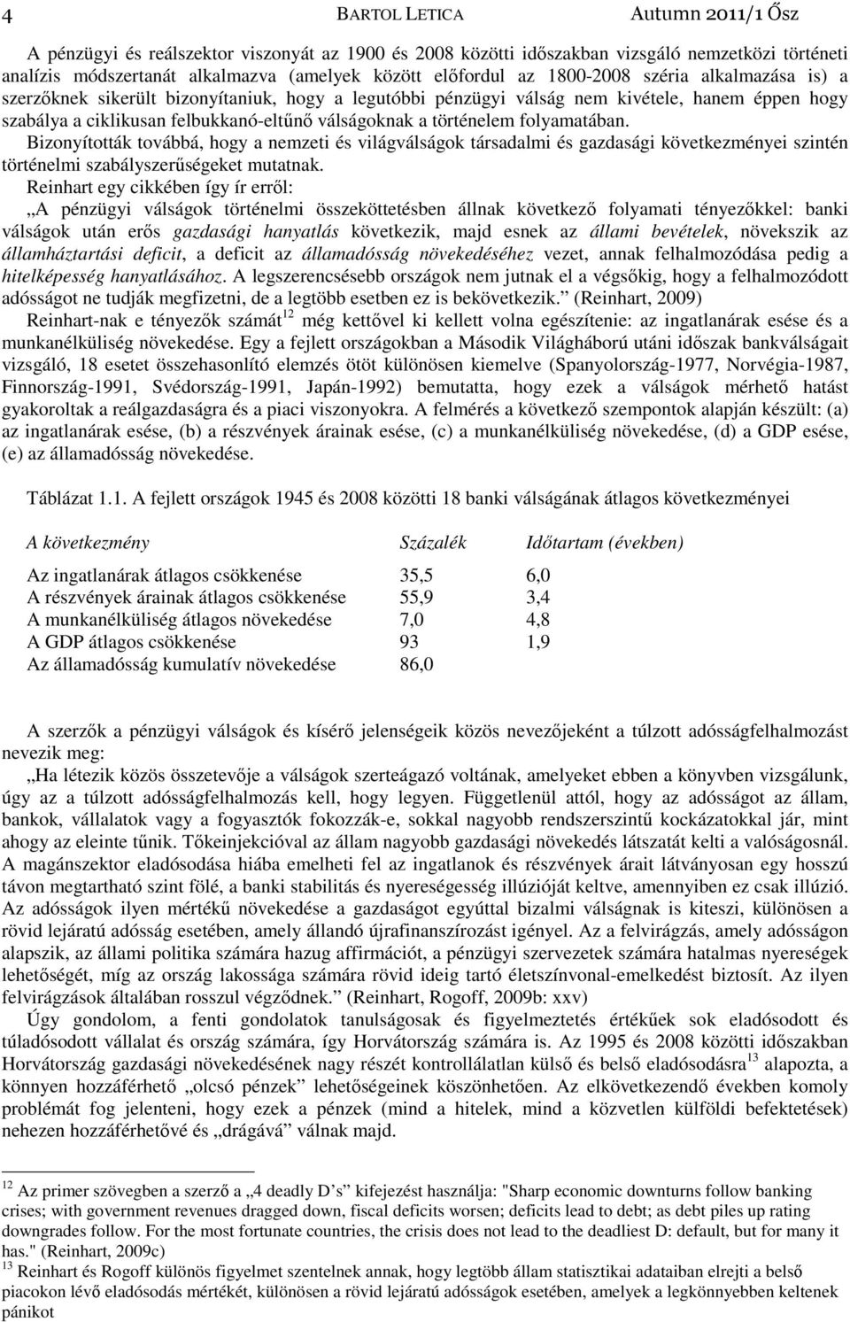 folyamatában. Bizonyították továbbá, hogy a nemzeti és világválságok társadalmi és gazdasági következményei szintén történelmi szabályszerőségeket mutatnak.