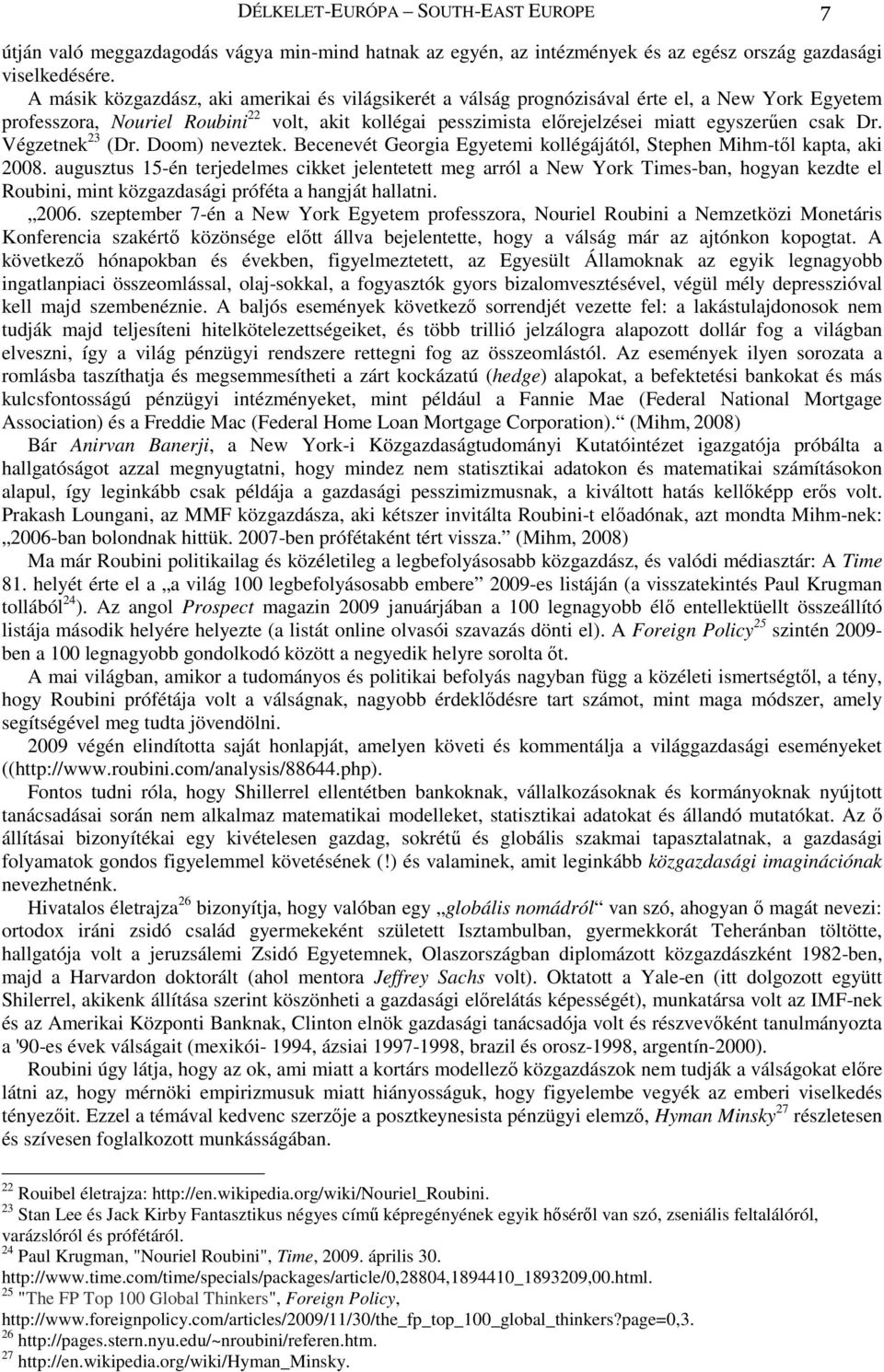 Dr. Végzetnek 23 (Dr. Doom) neveztek. Becenevét Georgia Egyetemi kollégájától, Stephen Mihm-tıl kapta, aki 2008.