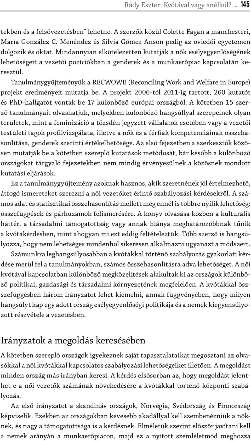 Mindannyian elkötelezetten kutatják a nők esélyegyenlőségének lehetőségeit a vezetői pozíciókban a genderek és a munkaerőpiac kapcsolatán keresztül.