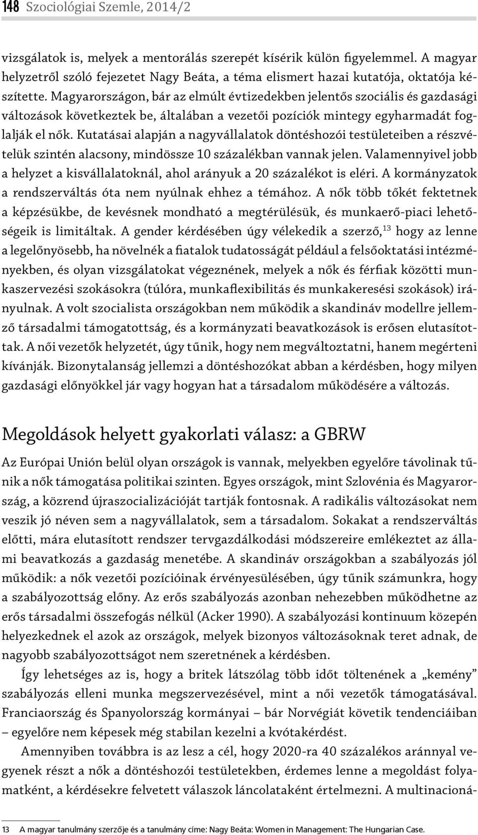 Magyarországon, bár az elmúlt évtizedekben jelentős szociális és gazdasági változások következtek be, általában a vezetői pozíciók mintegy egyharmadát foglalják el nők.