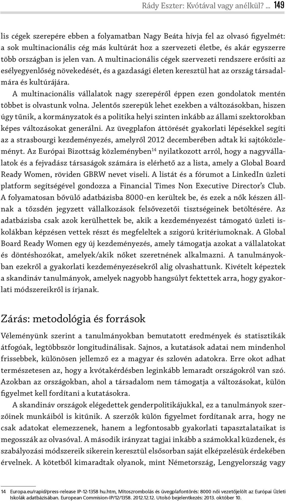 A multinacionális cégek szervezeti rendszere erősíti az esélyegyenlőség növekedését, és a gazdasági életen keresztül hat az ország társadalmára és kultúrájára.