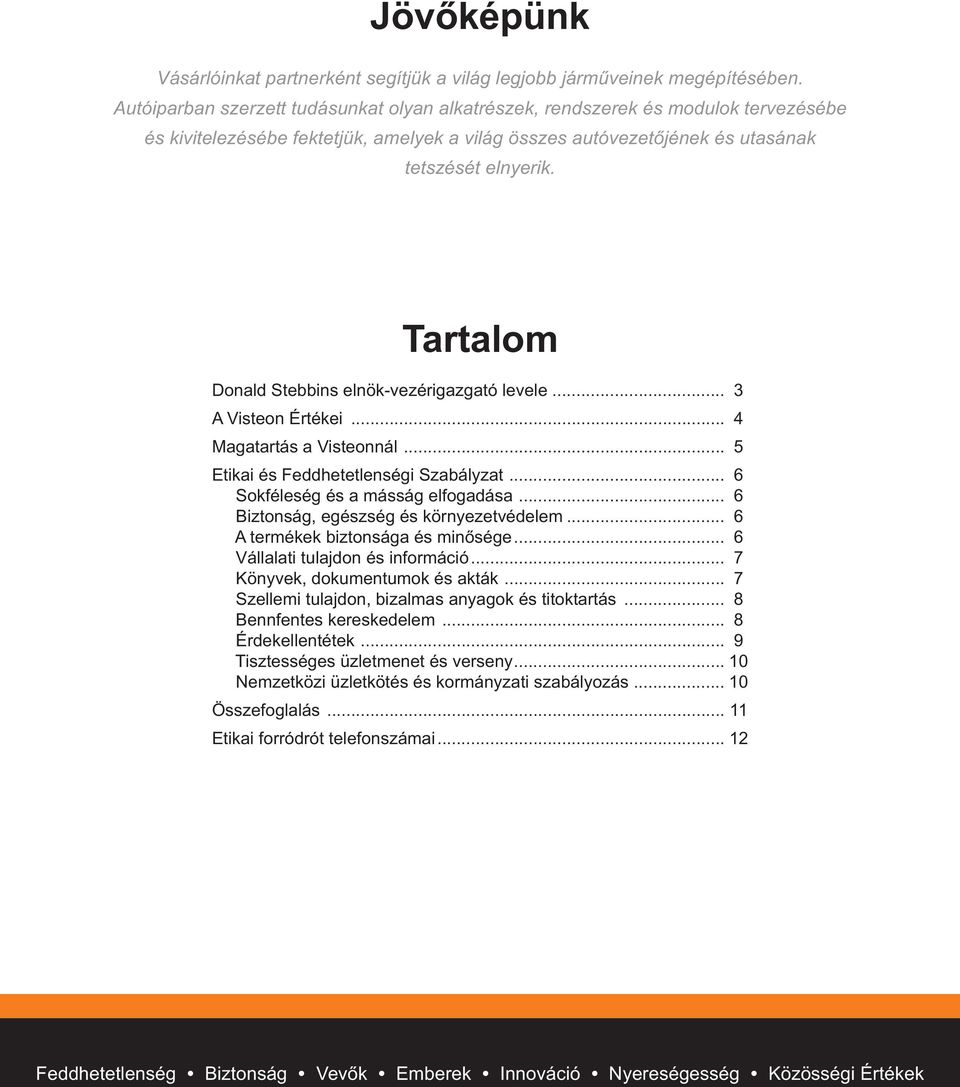 Tartalom Donald Stebbins elnök-vezérigazgató levele... 3 A Visteon Értékei... 4 Magatartás a Visteonnál... 5 Etikai és Feddhetetlenségi Szabályzat... 6 Sokféleség és a másság elfogadása.