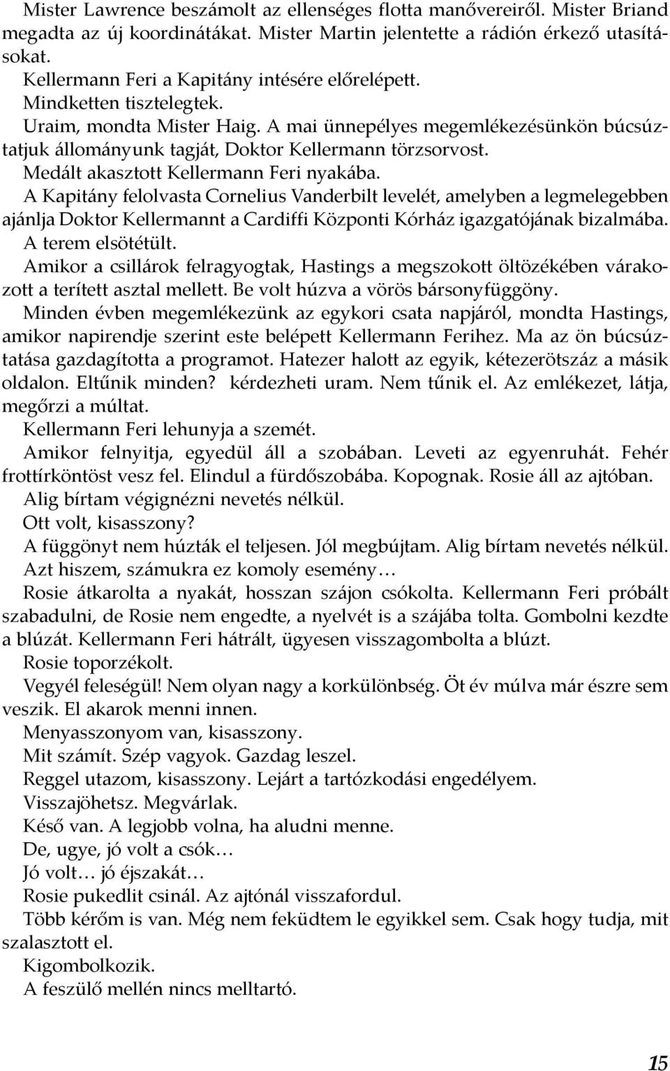 Medált akasztott Kellermann Feri nyakába. A Kapitány felolvasta Cornelius Vanderbilt levelét, amelyben a legmelegebben ajánlja Doktor Kellermannt a Cardiffi Központi Kórház igazgatójának bizalmába.