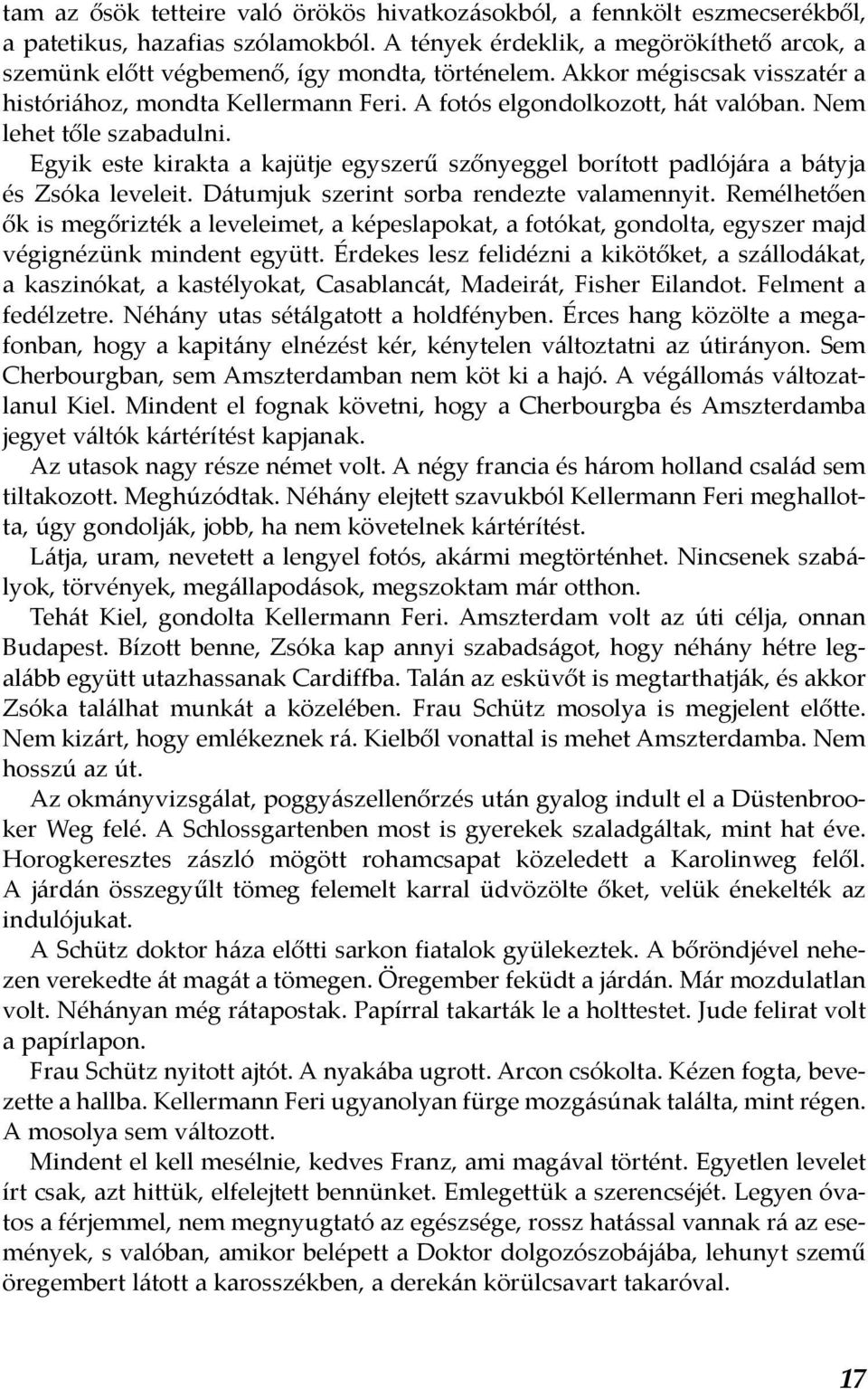 Nem lehet tőle szabadulni. Egyik este kirakta a kajütje egyszerű szőnyeggel borított padlójára a bátyja és Zsóka leveleit. Dátumjuk szerint sorba rendezte valamennyit.