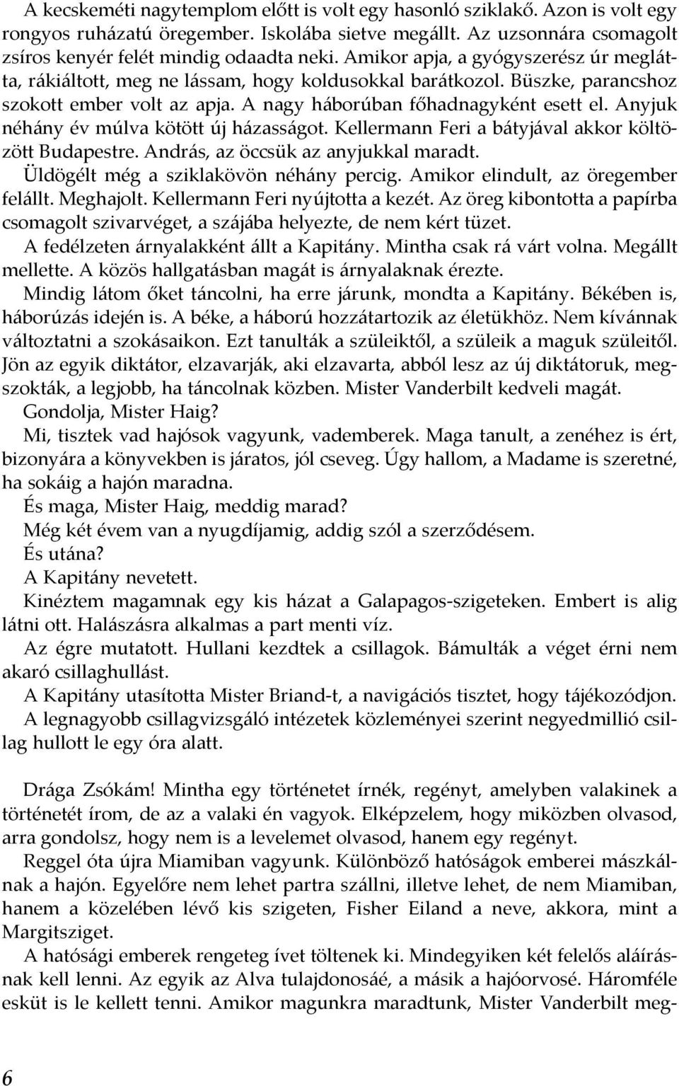 Anyjuk néhány év múlva kötött új házasságot. Kellermann Feri a bátyjával akkor költözött Budapestre. András, az öccsük az anyjukkal maradt. Üldögélt még a sziklakövön néhány percig.