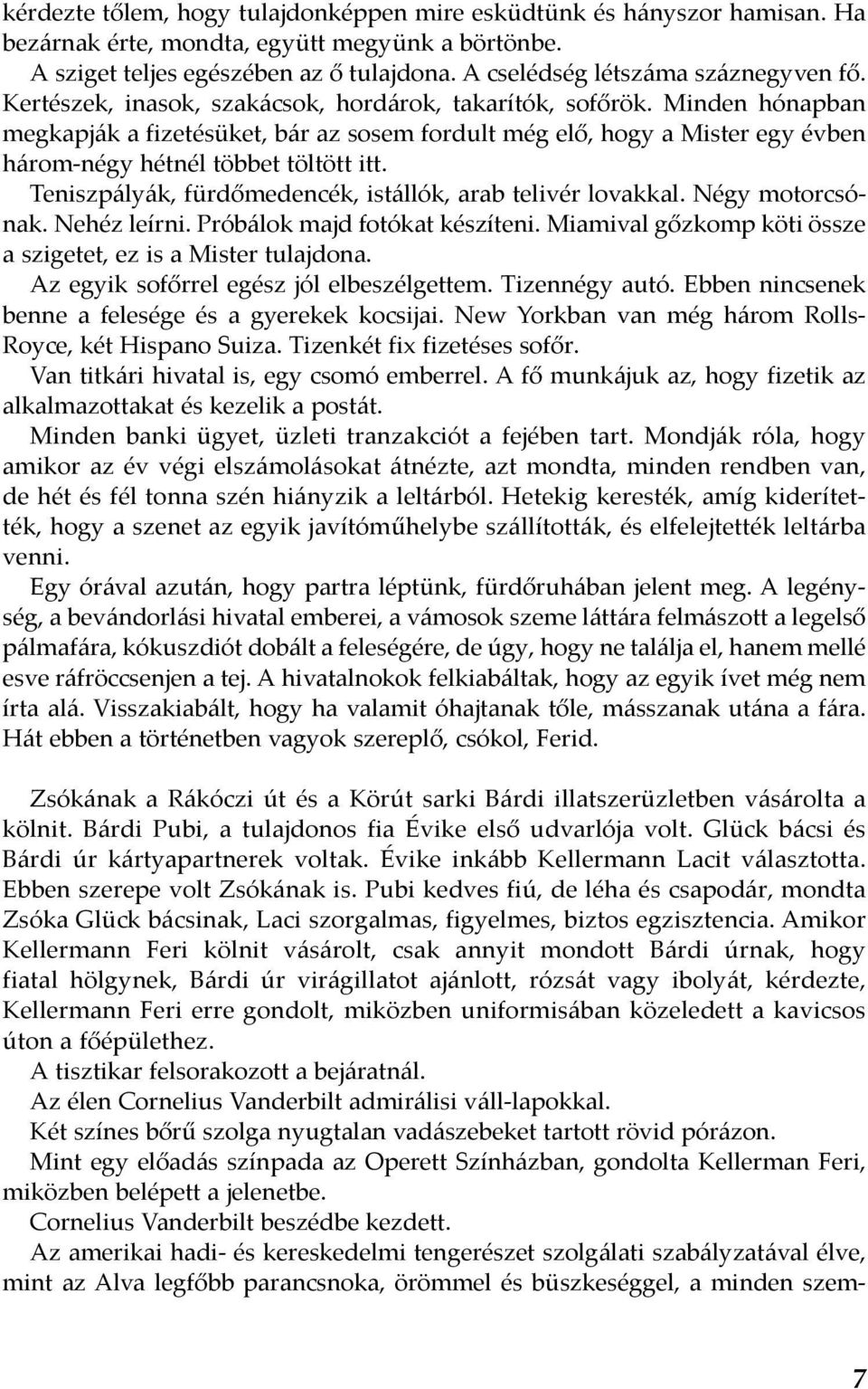 Minden hónapban megkapják a fizetésüket, bár az sosem fordult még elő, hogy a Mister egy évben három-négy hétnél többet töltött itt. Teniszpályák, fürdőmedencék, istállók, arab telivér lovakkal.