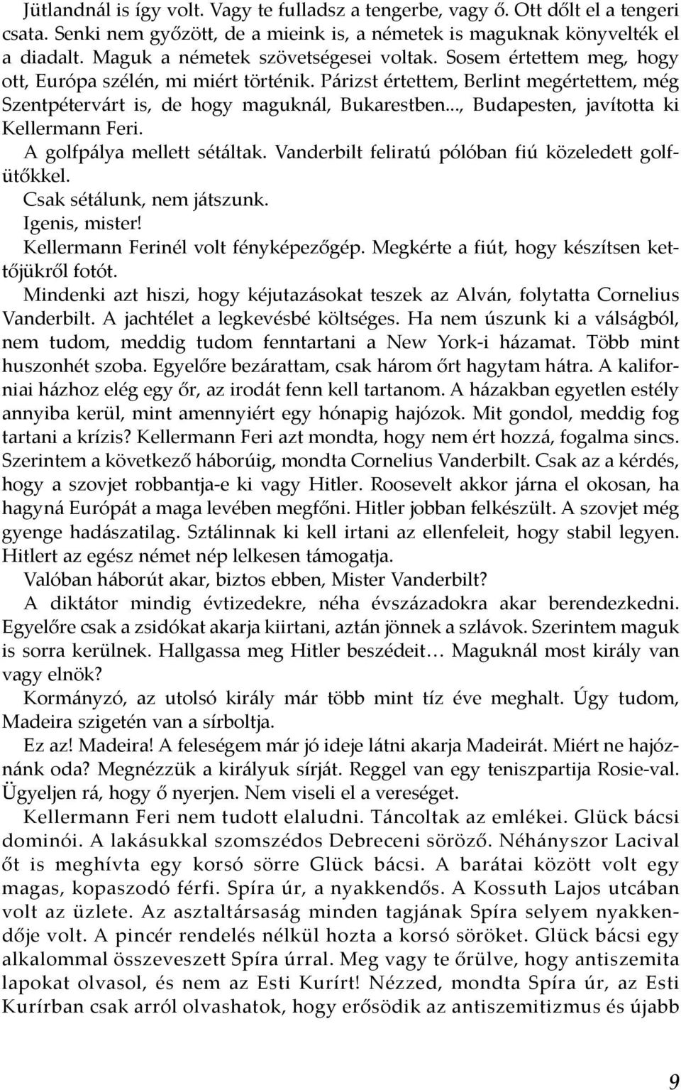 .., Budapesten, javította ki Kellermann Feri. A golfpálya mellett sétáltak. Vanderbilt feliratú pólóban fiú közeledett golfütőkkel. Csak sétálunk, nem játszunk. Igenis, mister!