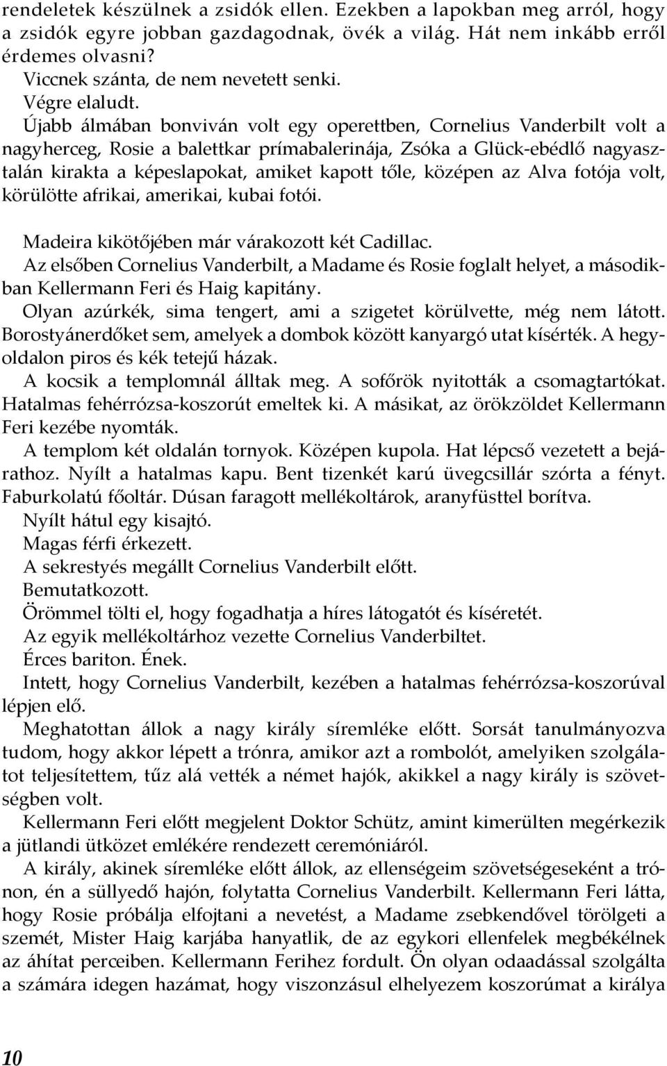 Újabb álmában bonviván volt egy operettben, Cornelius Vanderbilt volt a nagyherceg, Rosie a balettkar prímabalerinája, Zsóka a Glück-ebédlő nagyasztalán kirakta a képeslapokat, amiket kapott tőle,