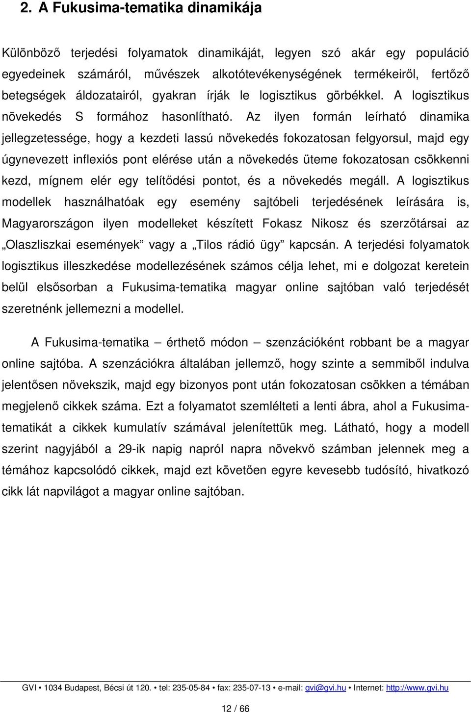 Az ilyen formán leírható dinamika jellegzetessége, hogy a kezdeti lassú növekedés fokozatosan felgyorsul, majd egy úgynevezett inflexiós pont elérése után a növekedés üteme fokozatosan csökkenni