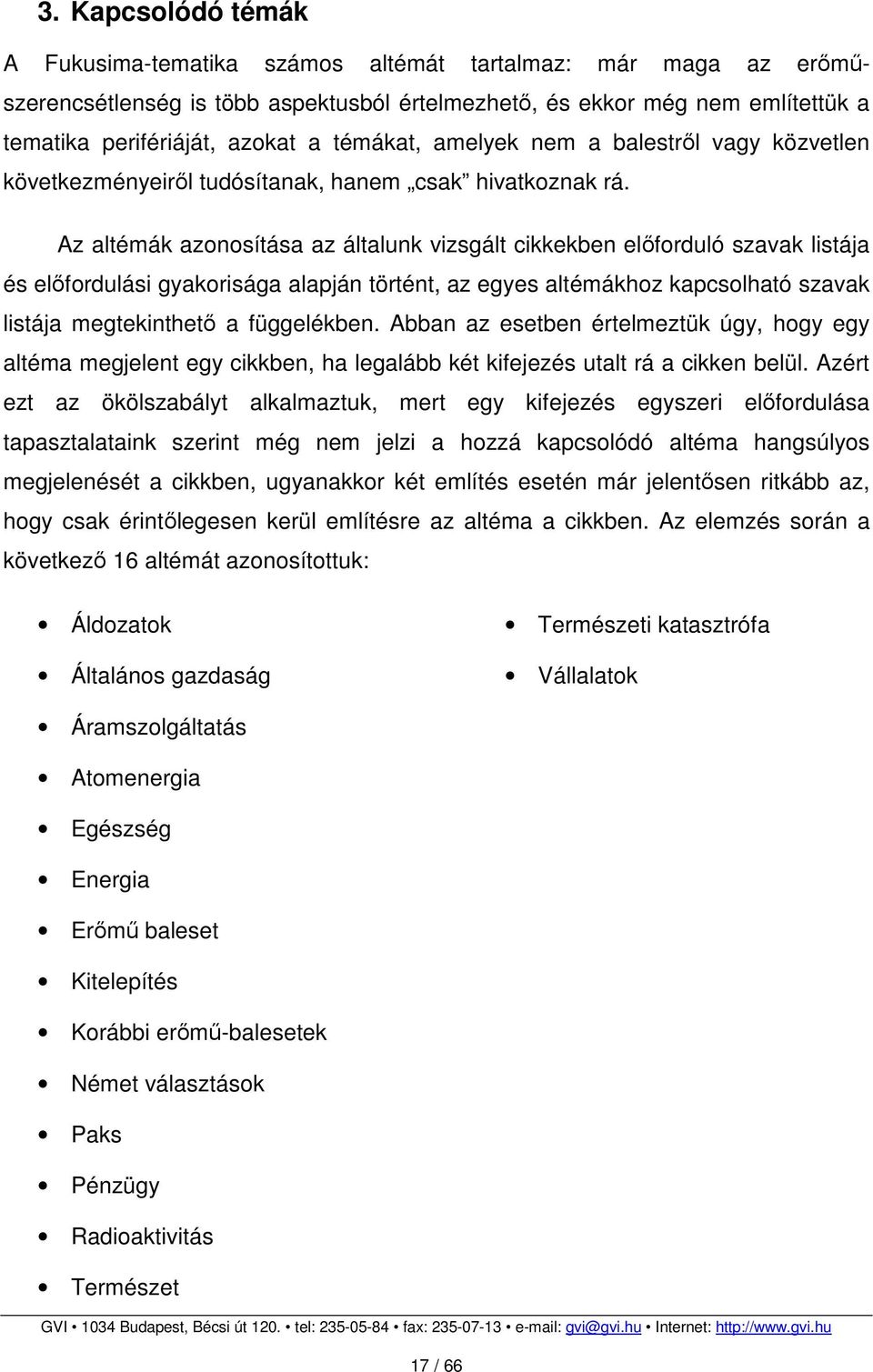 Az altémák azonosítása az általunk vizsgált cikkekben előforduló szavak listája és előfordulási gyakorisága alapján történt, az egyes altémákhoz kapcsolható szavak listája megtekinthető a függelékben.