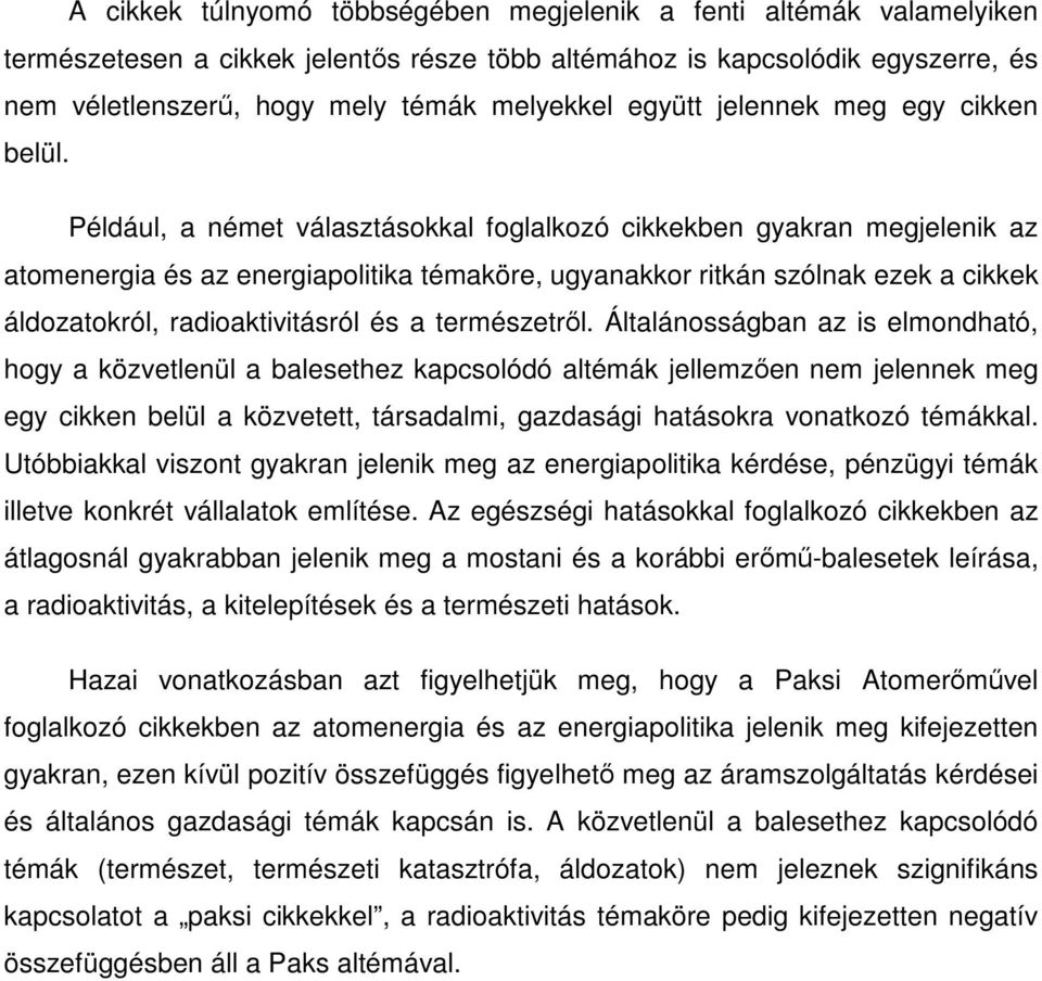 Például, a német választásokkal foglalkozó cikkekben gyakran megjelenik az atomenergia és az energiapolitika témaköre, ugyanakkor ritkán szólnak ezek a cikkek áldozatokról, radioaktivitásról és a