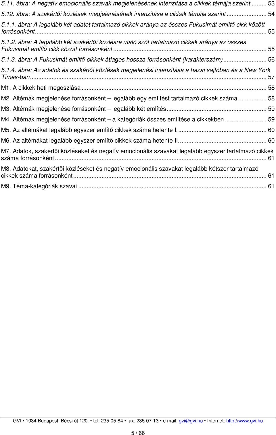 ábra: A Fukusimát említő cikkek átlagos hossza forrásonként (karakterszám)... 56 5.1.4. ábra: Az adatok és szakértői közlések megjelenési intenzitása a hazai sajtóban és a New York Times-ban... 57 M1.