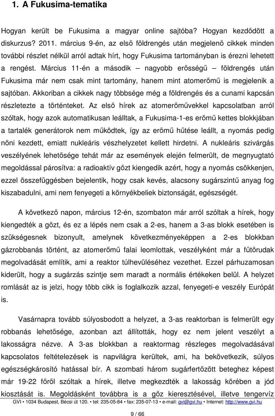 Március 11-én a második nagyobb erősségű földrengés után Fukusima már nem csak mint tartomány, hanem mint atomerőmű is megjelenik a sajtóban.