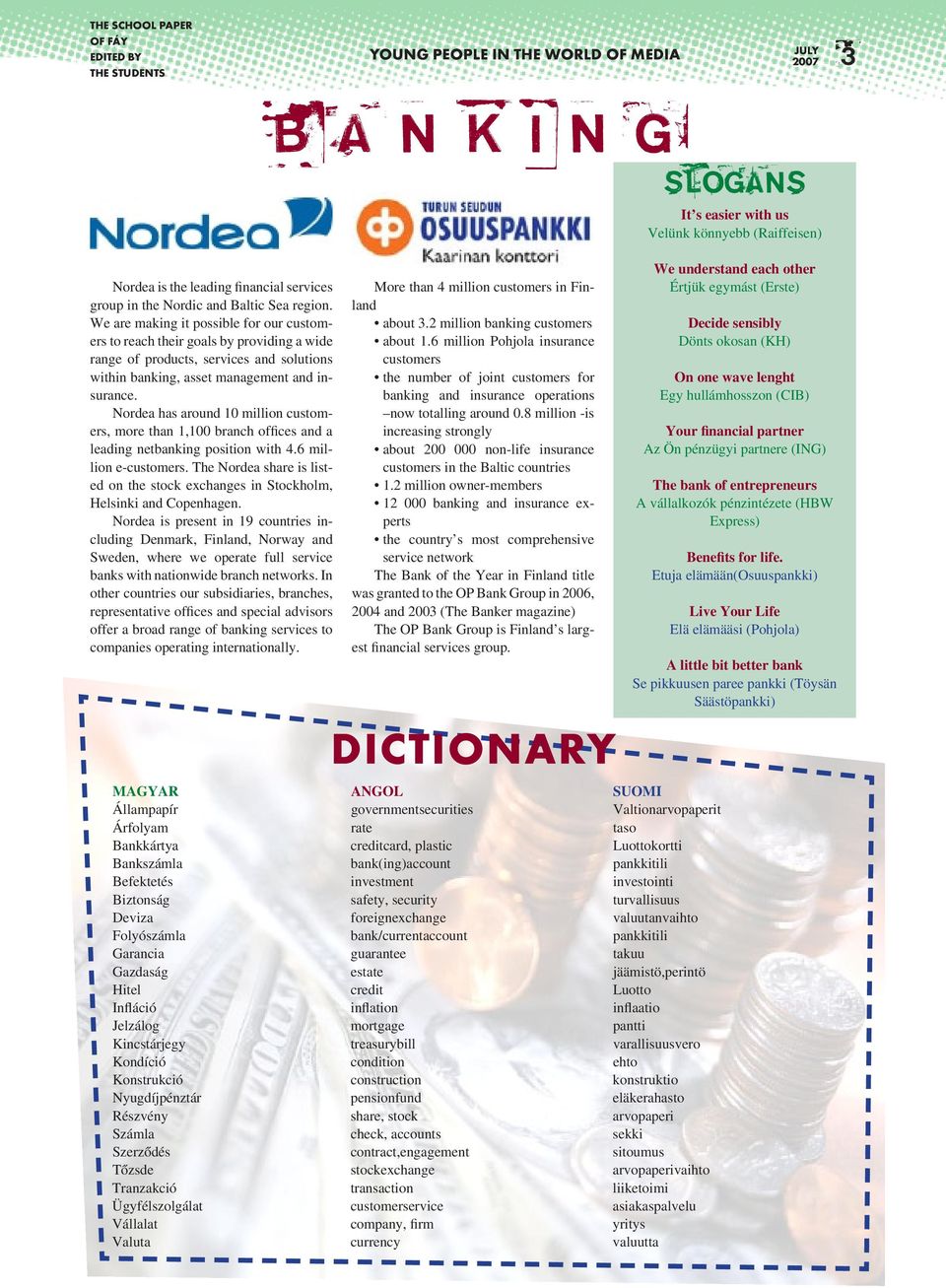 Nordea has around 10 million customers, more than 1,100 branch offices and a leading netbanking position with 4.6 million e-customers.