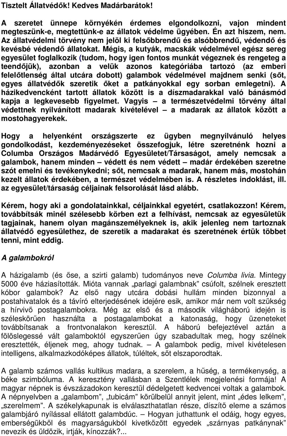 Mégis, a kutyák, macskák védelmével egész sereg egyesület foglalkozik (tudom, hogy igen fontos munkát végeznek és rengeteg a teendıjük), azonban a velük azonos kategóriába tartozó (az emberi