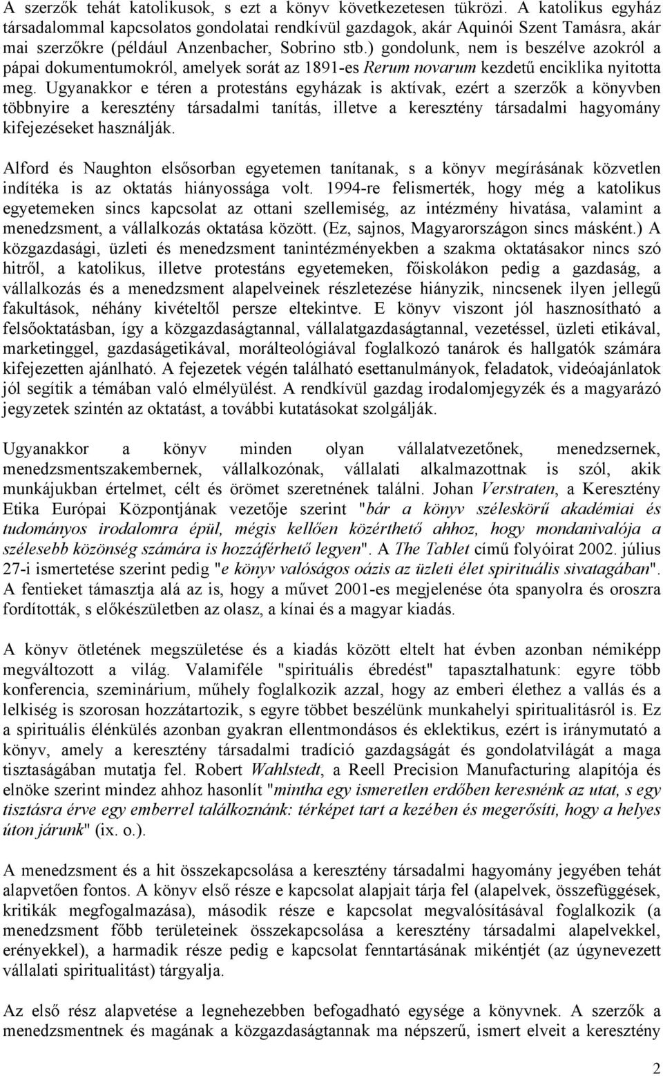 ) gondolunk, nem is beszélve azokról a pápai dokumentumokról, amelyek sorát az 1891-es Rerum novarum kezdetű enciklika nyitotta meg.