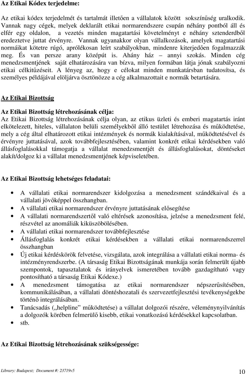 Vannak ugyanakkor olyan vállalkozások, amelyek magatartási normáikat kötetre rúgó, aprólékosan leírt szabályokban, mindenre kiterjedően fogalmazzák meg. És van persze arany középút is.