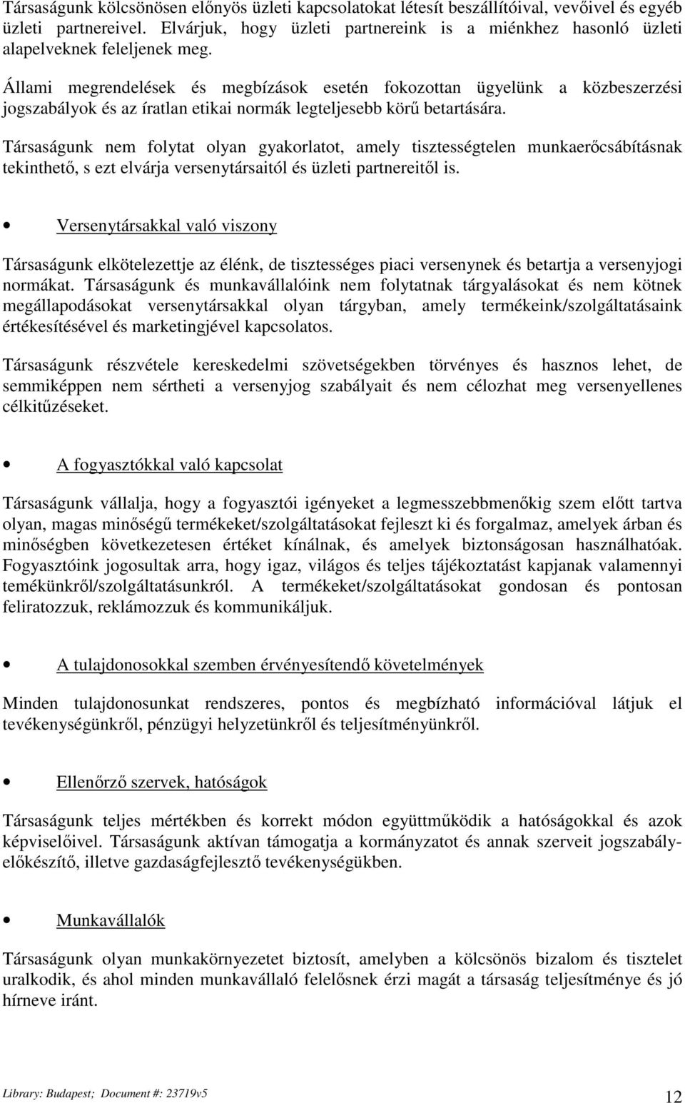 Állami megrendelések és megbízások esetén fokozottan ügyelünk a közbeszerzési jogszabályok és az íratlan etikai normák legteljesebb körű betartására.