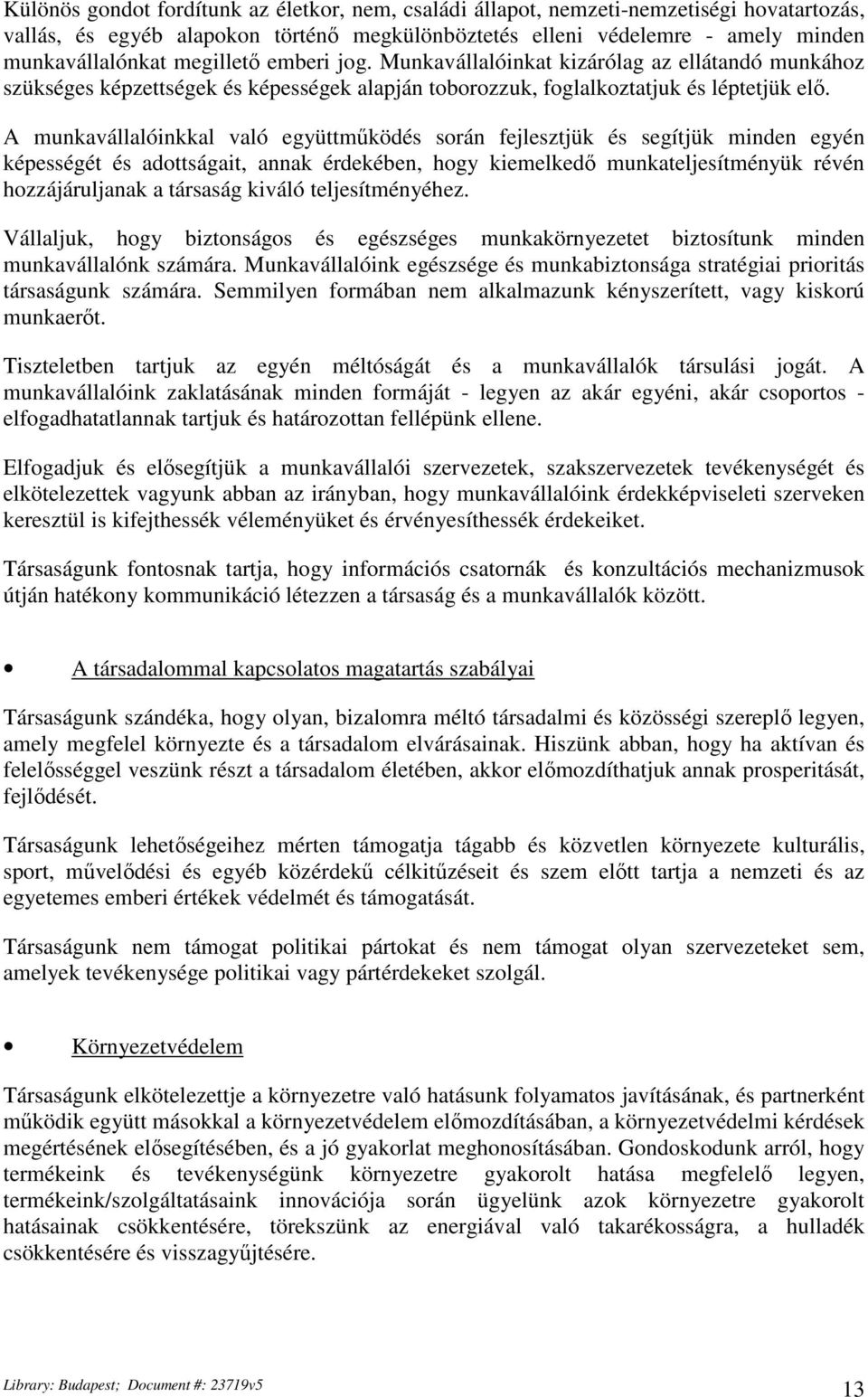 A munkavállalóinkkal való együttműködés során fejlesztjük és segítjük minden egyén képességét és adottságait, annak érdekében, hogy kiemelkedő munkateljesítményük révén hozzájáruljanak a társaság