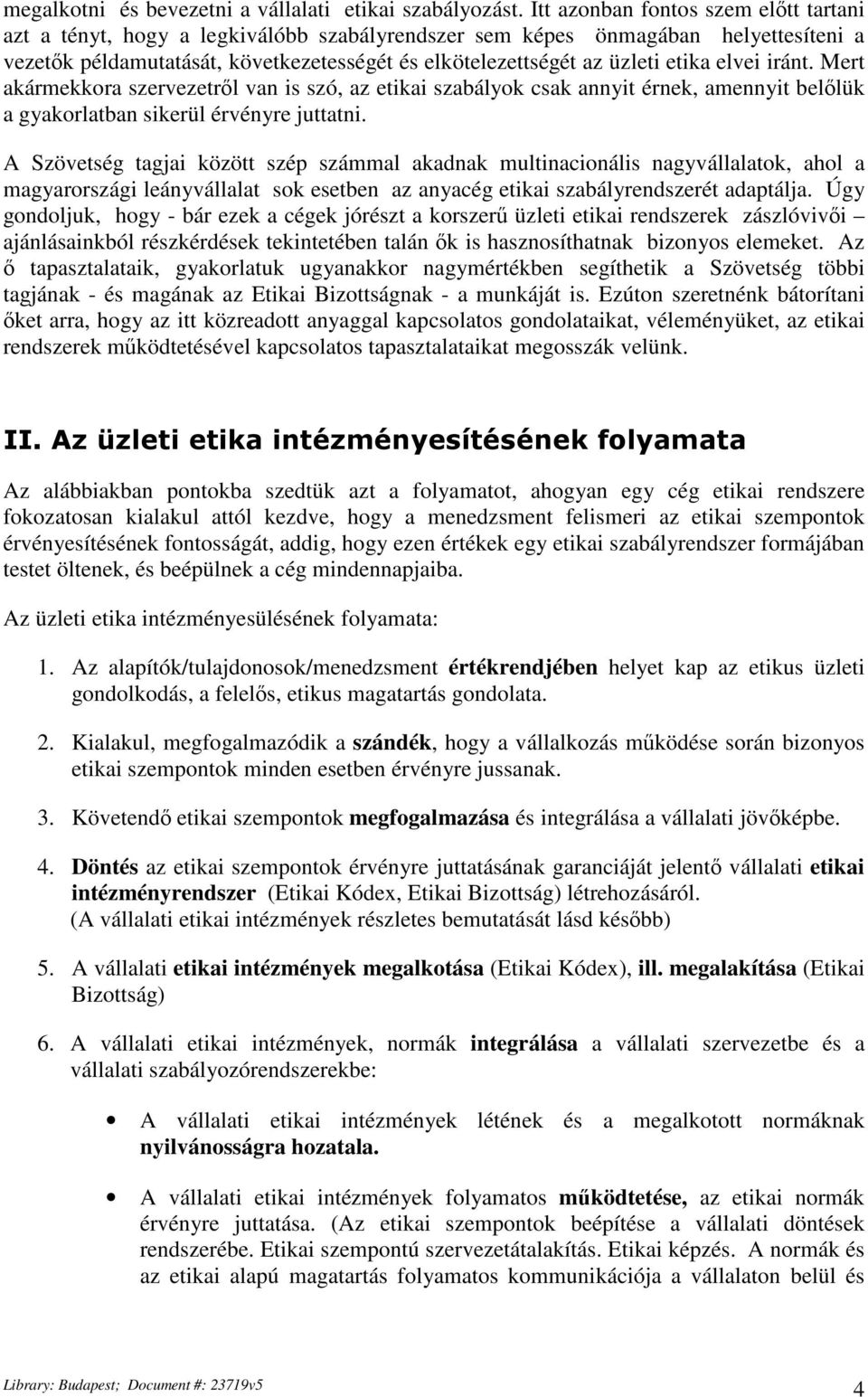 etika elvei iránt. Mert akármekkora szervezetről van is szó, az etikai szabályok csak annyit érnek, amennyit belőlük a gyakorlatban sikerül érvényre juttatni.