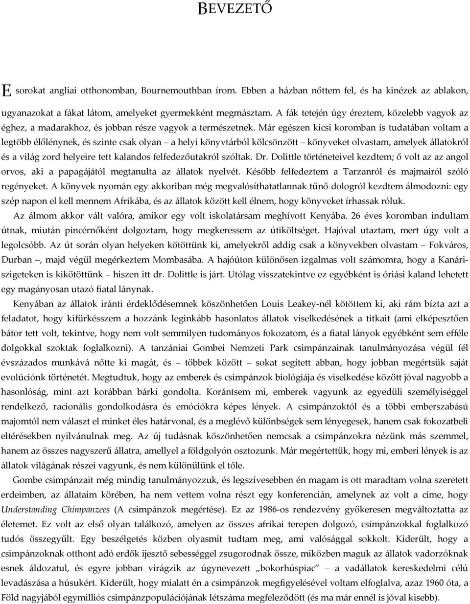 Már egészen kicsi koromban is tudatában voltam a legtöbb élőlénynek, és szinte csak olyan a helyi könyvtárból kölcsönzött könyveket olvastam, amelyek állatokról és a világ zord helyeire tett kalandos