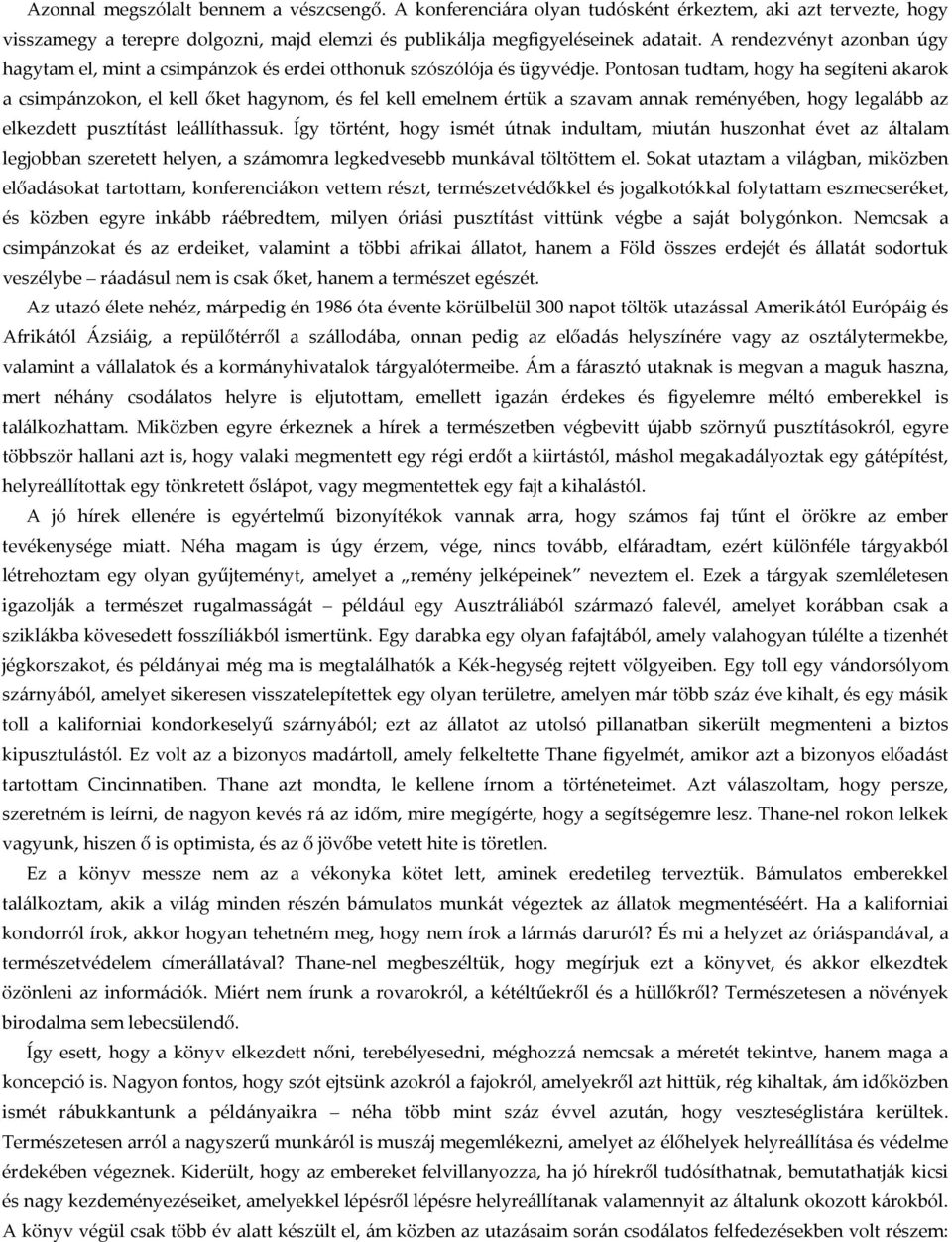 Pontosan tudtam, hogy ha segíteni akarok a csimpánzokon, el kell őket hagynom, és fel kell emelnem értük a szavam annak reményében, hogy legalább az elkezdett pusztítást leállíthassuk.