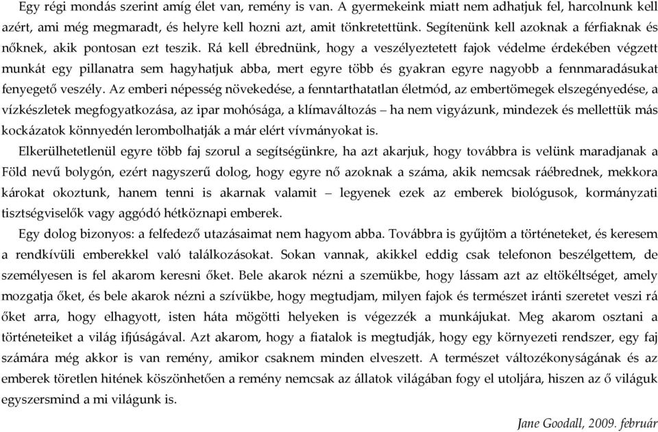 Rá kell ébrednünk, hogy a veszélyeztetett fajok védelme érdekében végzett munkát egy pillanatra sem hagyhatjuk abba, mert egyre több és gyakran egyre nagyobb a fennmaradásukat fenyegető veszély.