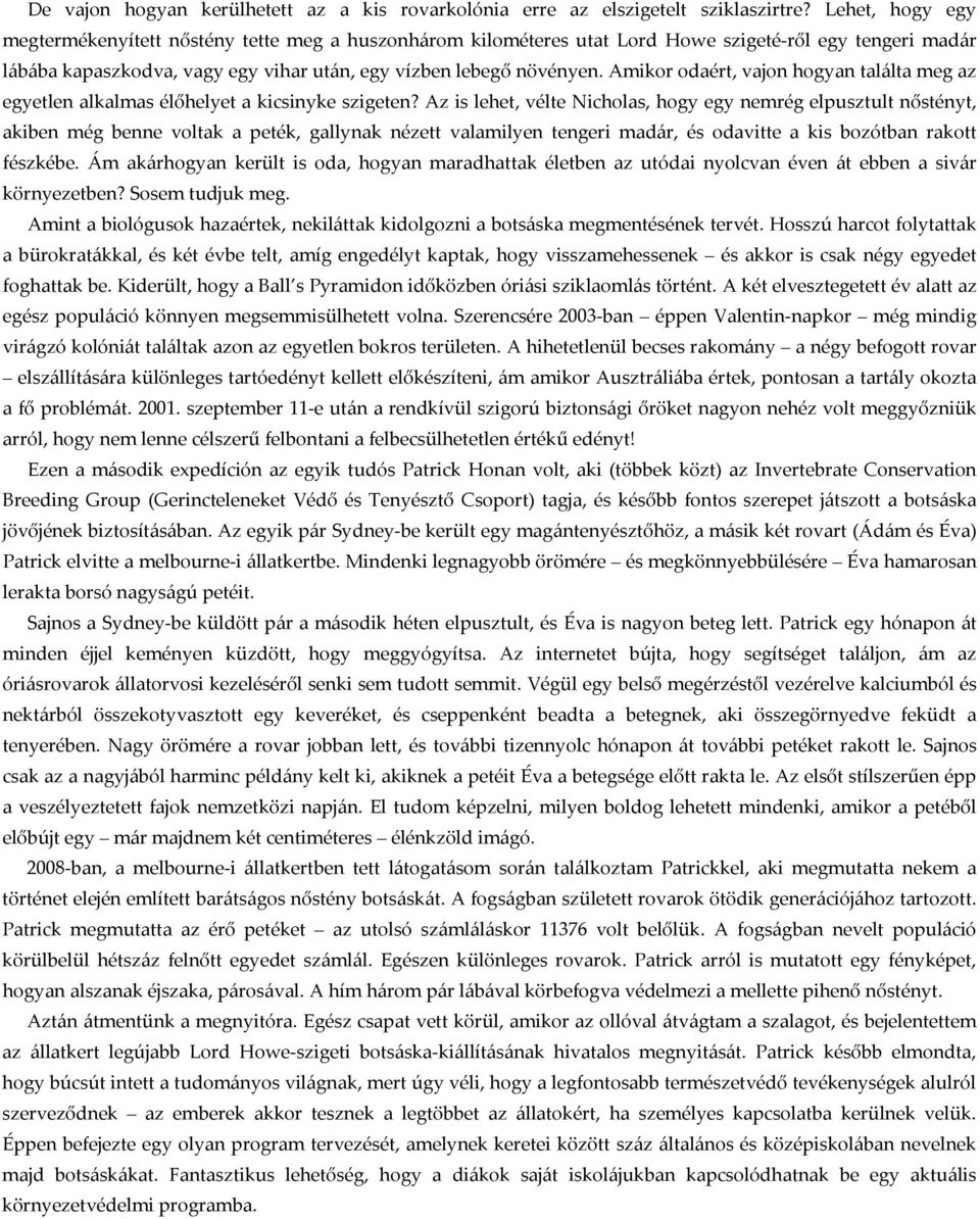 Amikor odaért, vajon hogyan találta meg az egyetlen alkalmas élőhelyet a kicsinyke szigeten?