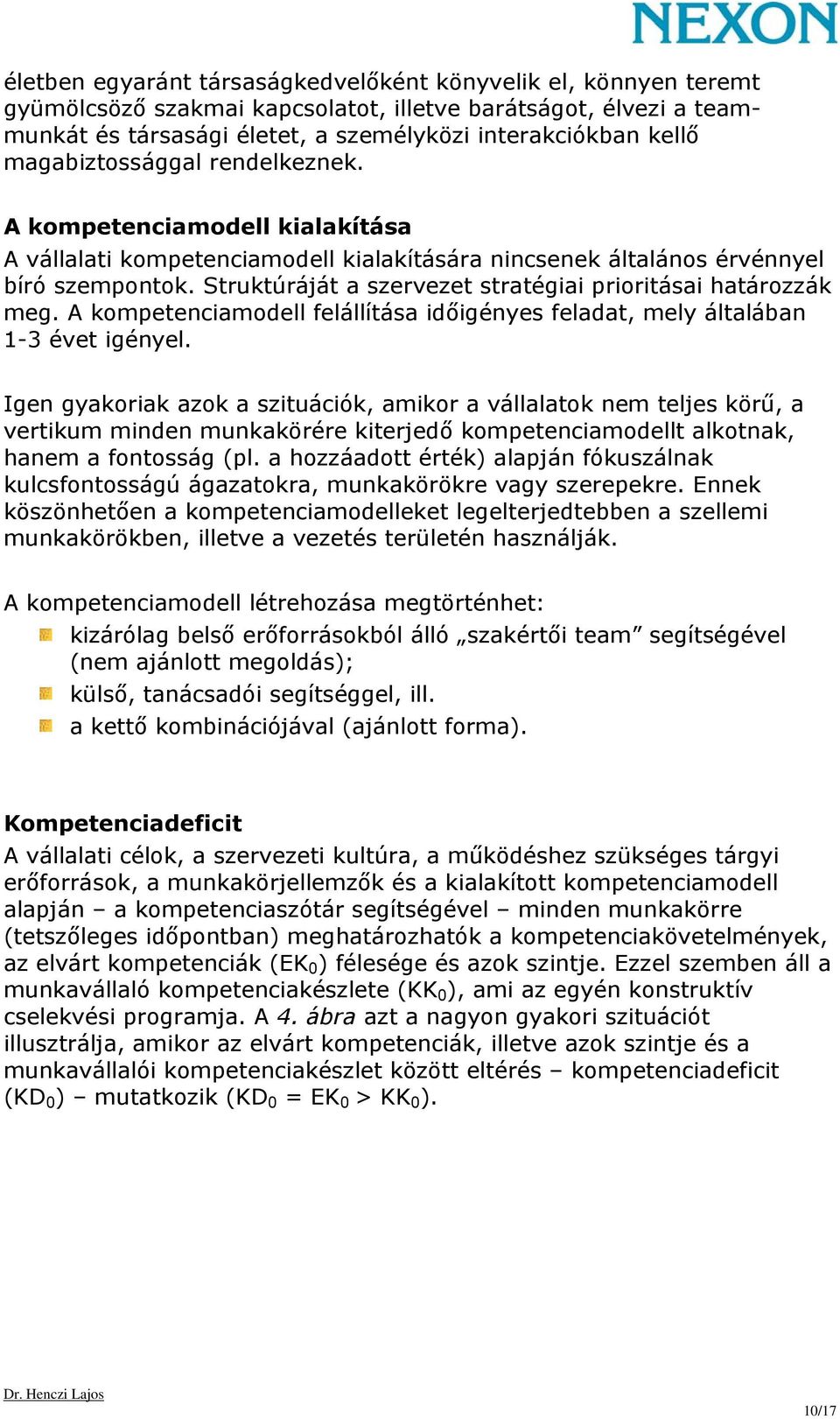 Struktúráját a szervezet stratégiai prioritásai határozzák meg. A kompetenciamodell felállítása időigényes feladat, mely általában 1-3 évet igényel.