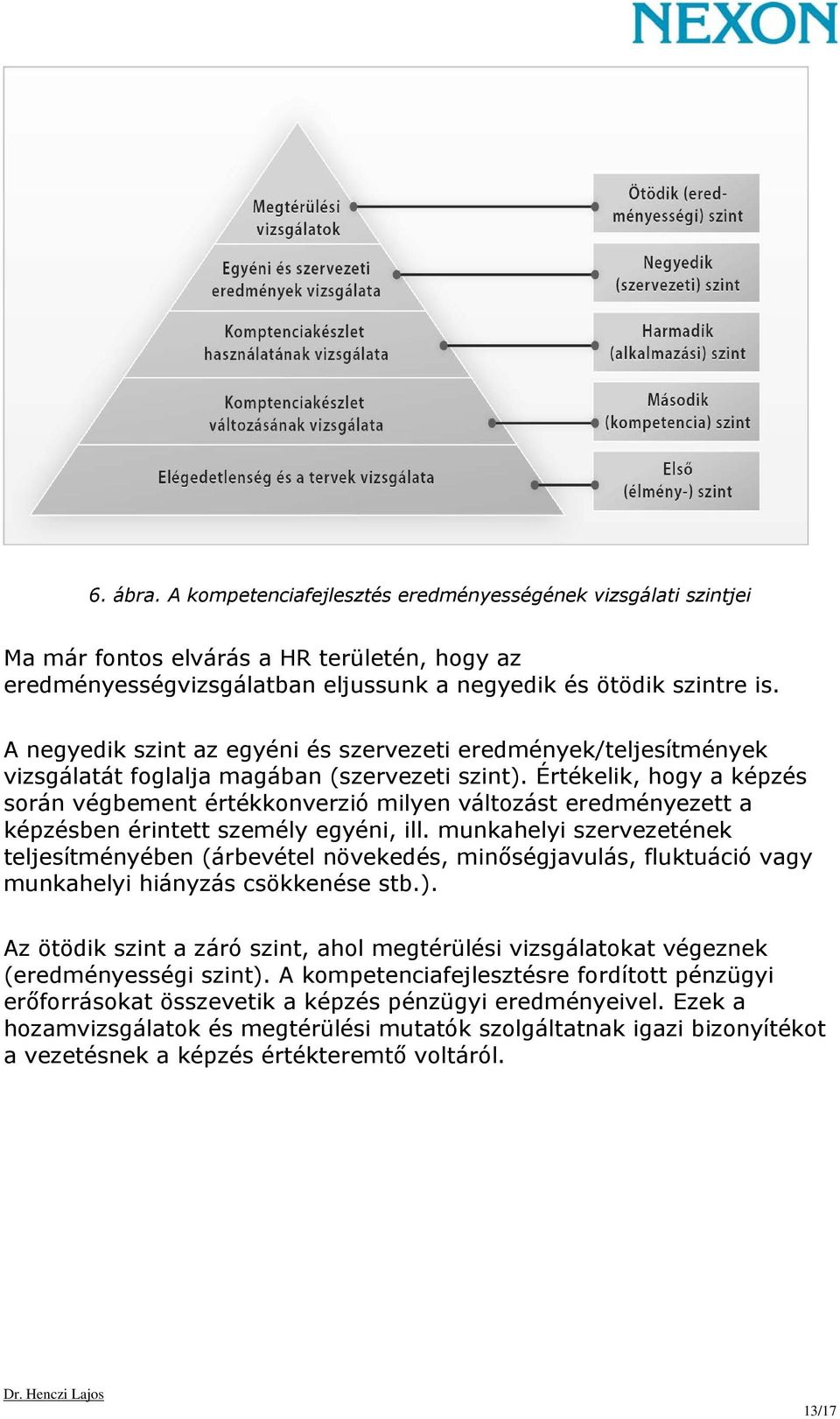 Értékelik, hogy a képzés során végbement értékkonverzió milyen változást eredményezett a képzésben érintett személy egyéni, ill.