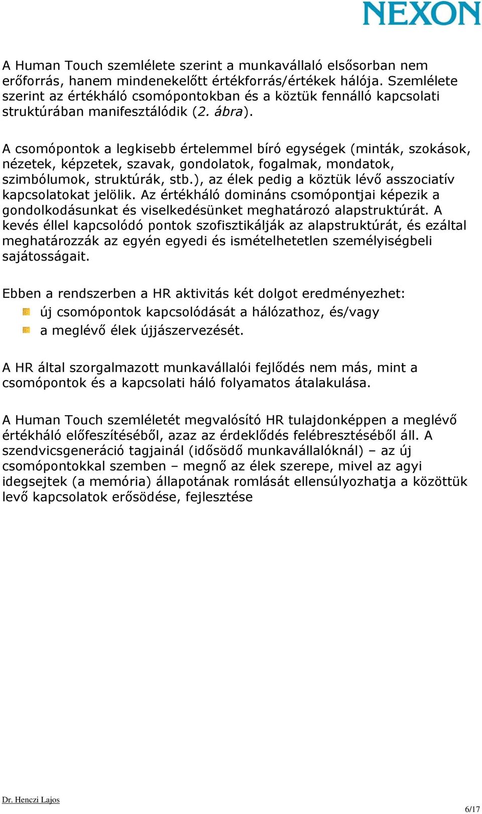 A csomópontok a legkisebb értelemmel bíró egységek (minták, szokások, nézetek, képzetek, szavak, gondolatok, fogalmak, mondatok, szimbólumok, struktúrák, stb.