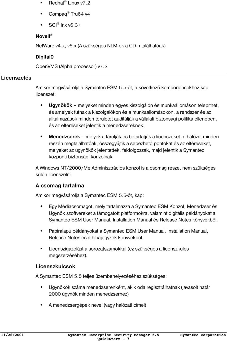 5-öt, a következő komponensekhez kap licenszet: Ügynökök melyeket minden egyes kiszolgálón és munkaállomáson telepíthet, és amelyek futnak a kiszolgálókon és a munkaállomásokon, a rendszer és az