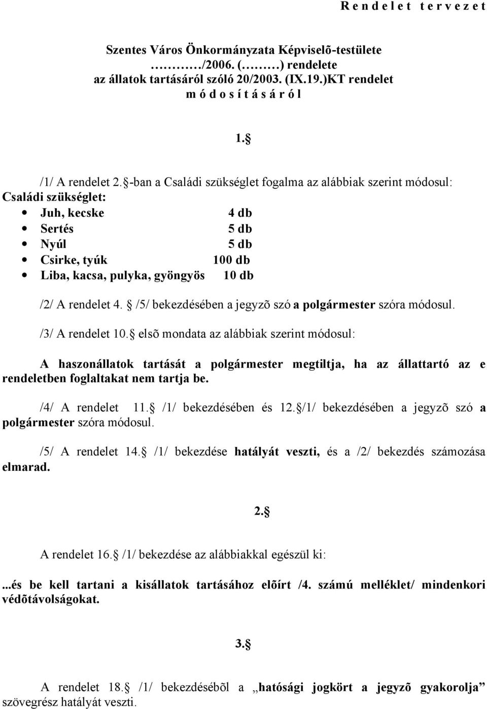 -ban a Családi szükséglet fogalma az alábbiak szerint módosul: Családi szükséglet: Juh, kecske 4 db Sertés 5 db Nyúl 5 db Csirke, tyúk 100 db Liba, kacsa, pulyka, gyöngyös 10 db /2/ A rendelet 4.