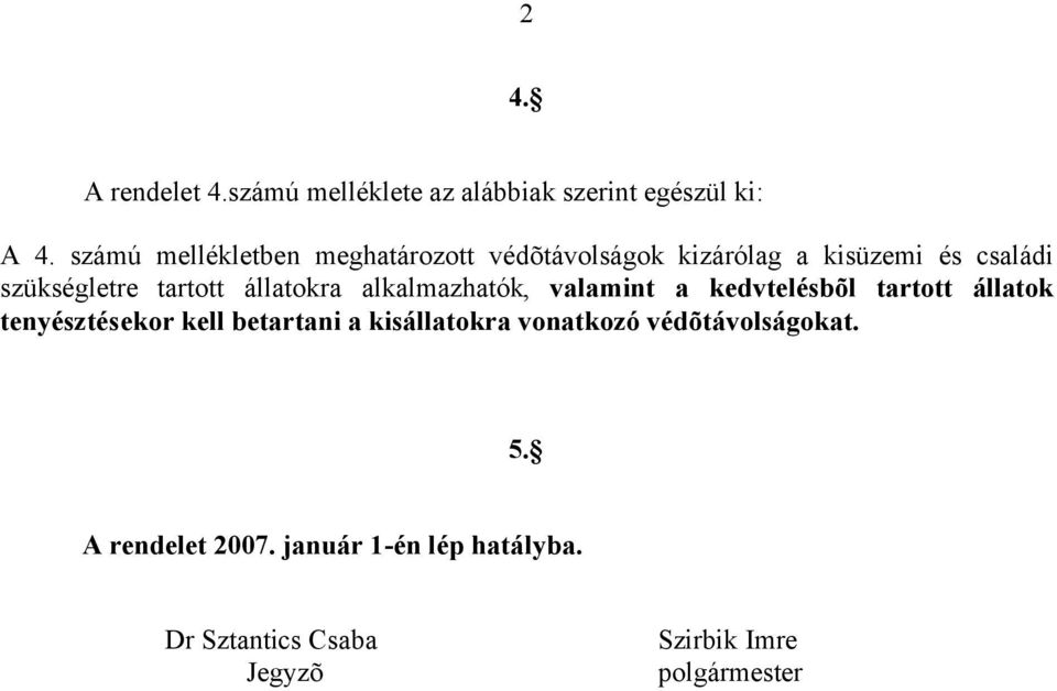 állatokra alkalmazhatók, valamint a kedvtelésbõl tartott állatok tenyésztésekor kell betartani a