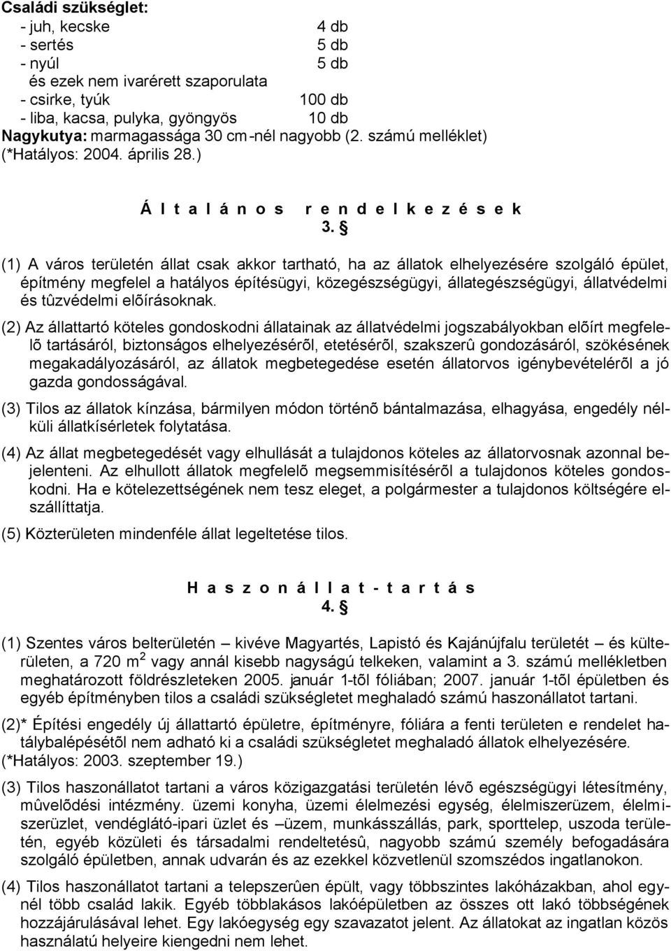 (1) A város területén állat csak akkor tartható, ha az állatok elhelyezésére szolgáló épület, építmény megfelel a hatályos építésügyi, közegészségügyi, állategészségügyi, állatvédelmi és tûzvédelmi