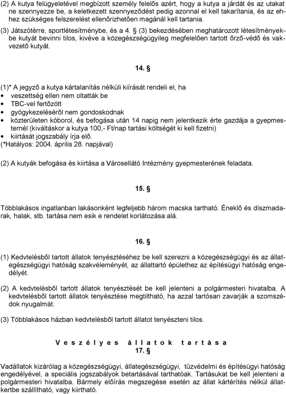 (3) bekezdésében meghatározott létesítményekbe kutyát bevinni tilos, kivéve a közegészségügyileg megfelelõen tartott õrzõ-védõ és vakvezetõ kutyát. 14.