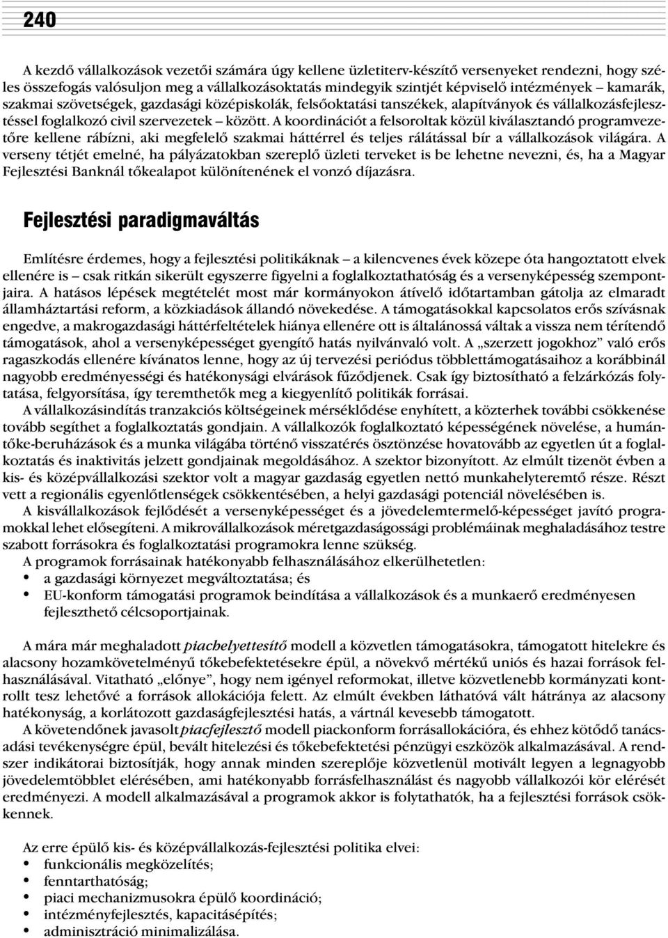 A koordinációt a felsoroltak közül kiválasztandó programvezetõre kellene rábízni, aki megfelelõ szakmai háttérrel és teljes rálátással bír a vállalkozások világára.