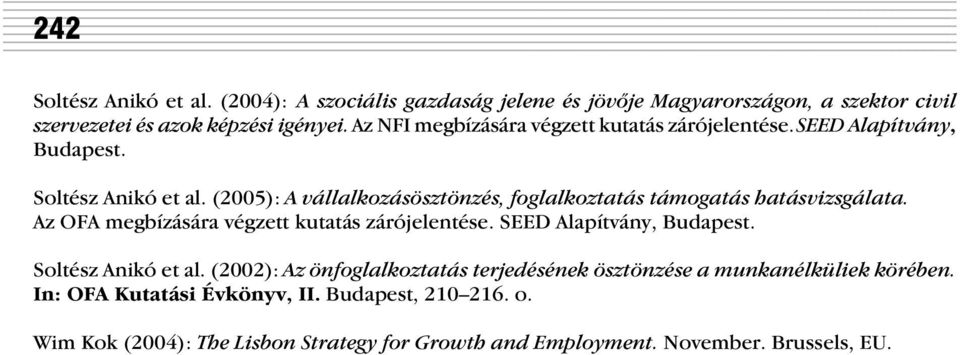 (2005): A vállalkozásösztönzés, foglalkoztatás támogatás hatásvizsgálata. Az OFA megbízására végzett kutatás zárójelentése. SEED Alapítvány, Budapest.