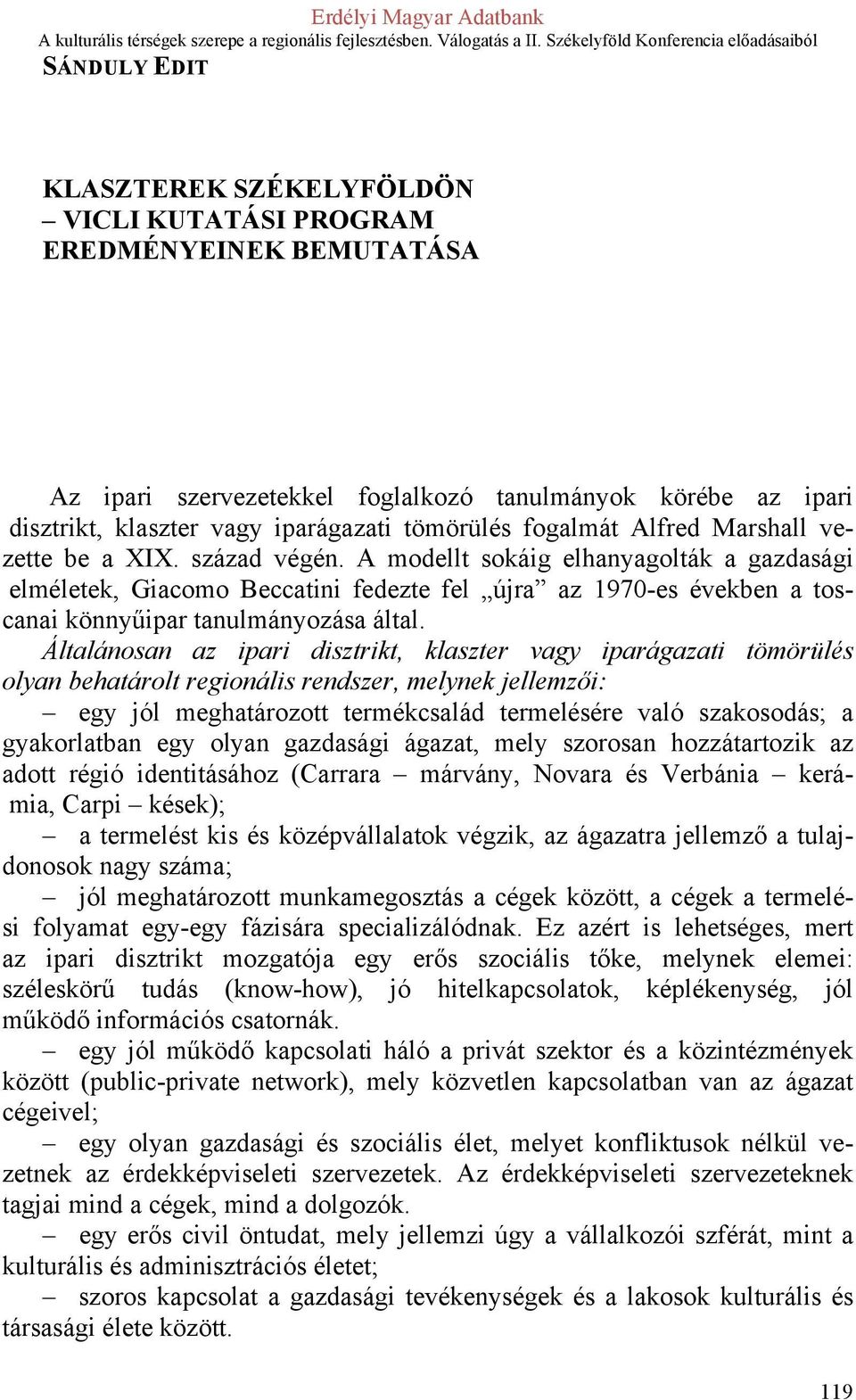 A modellt sokáig elhanyagolták a gazdasági elméletek, Giacomo Beccatini fedezte fel újra az 1970-es években a toscanai könnyűipar tanulmányozása által.