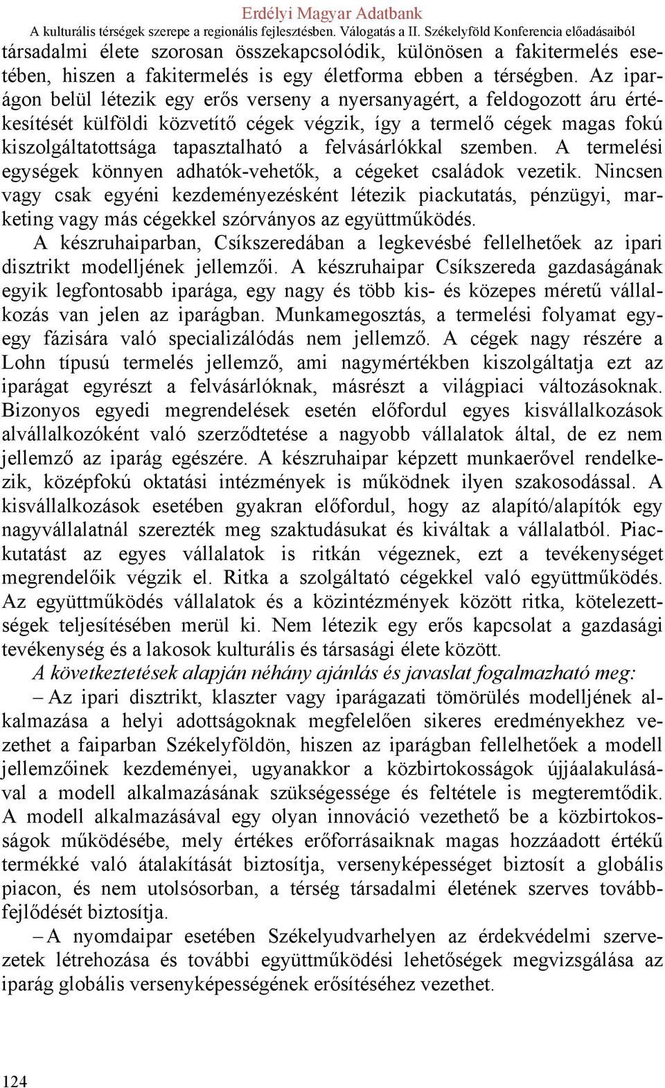 felvásárlókkal szemben. A termelési egységek könnyen adhatók-vehetők, a cégeket családok vezetik.