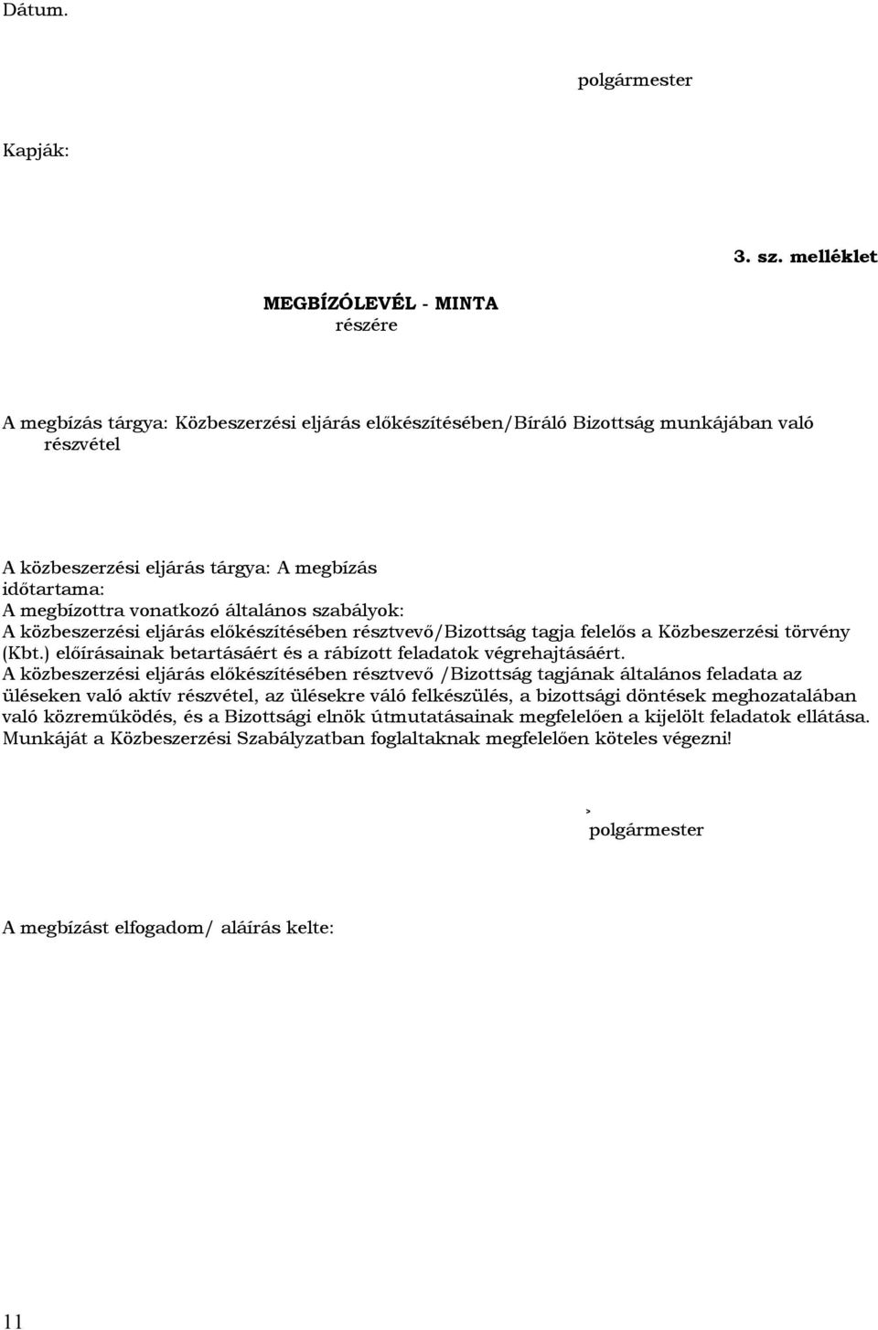 megbízottra vonatkozó általános szabályok: A közbeszerzési eljárás előkészítésében résztvevő/bizottság tagja felelős a Közbeszerzési törvény (Kbt.