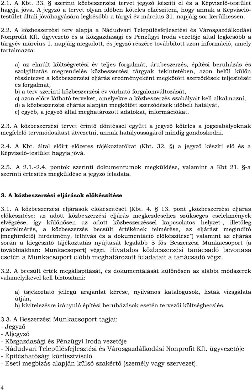 2. A közbeszerzési terv alapja a Nádudvari Településfejlesztési és Városgazdálkodási Nonprofit Kft. ügyvezető és a Közgazdasági és Pénzügyi Iroda vezetője által legkésőbb a tárgyév március 1.